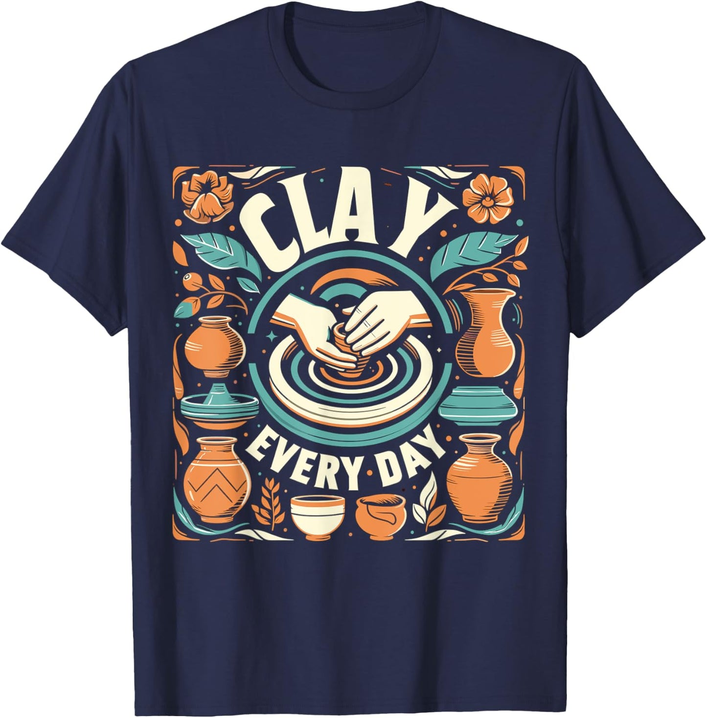 Pottery Woman Clay Every Day Sculpting Ceramics Crafting T-Shirt - T-Shirt | Navy