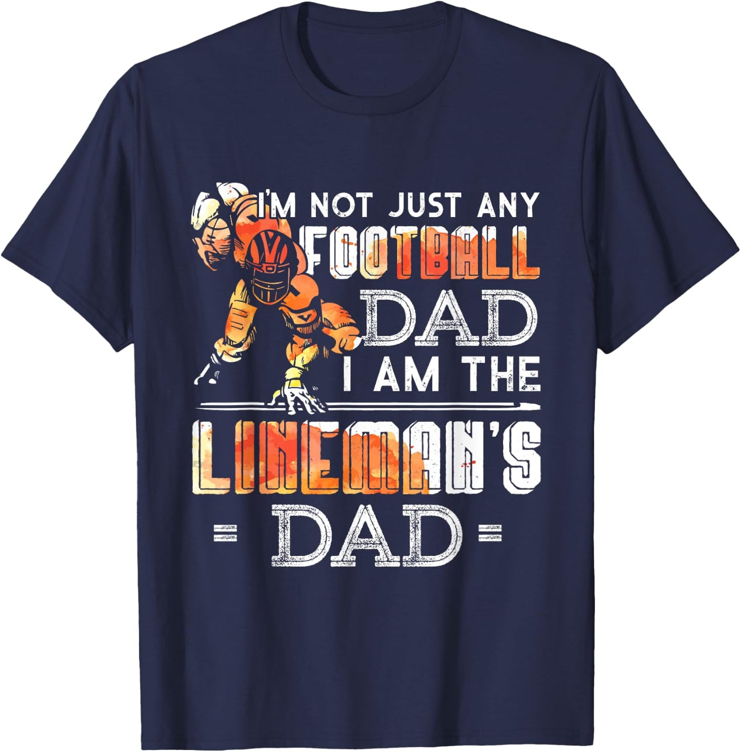 Im Not Just Any Football Dad I Am The Lineman's Dad Team Fan T-Shirt - T-Shirt | Navy