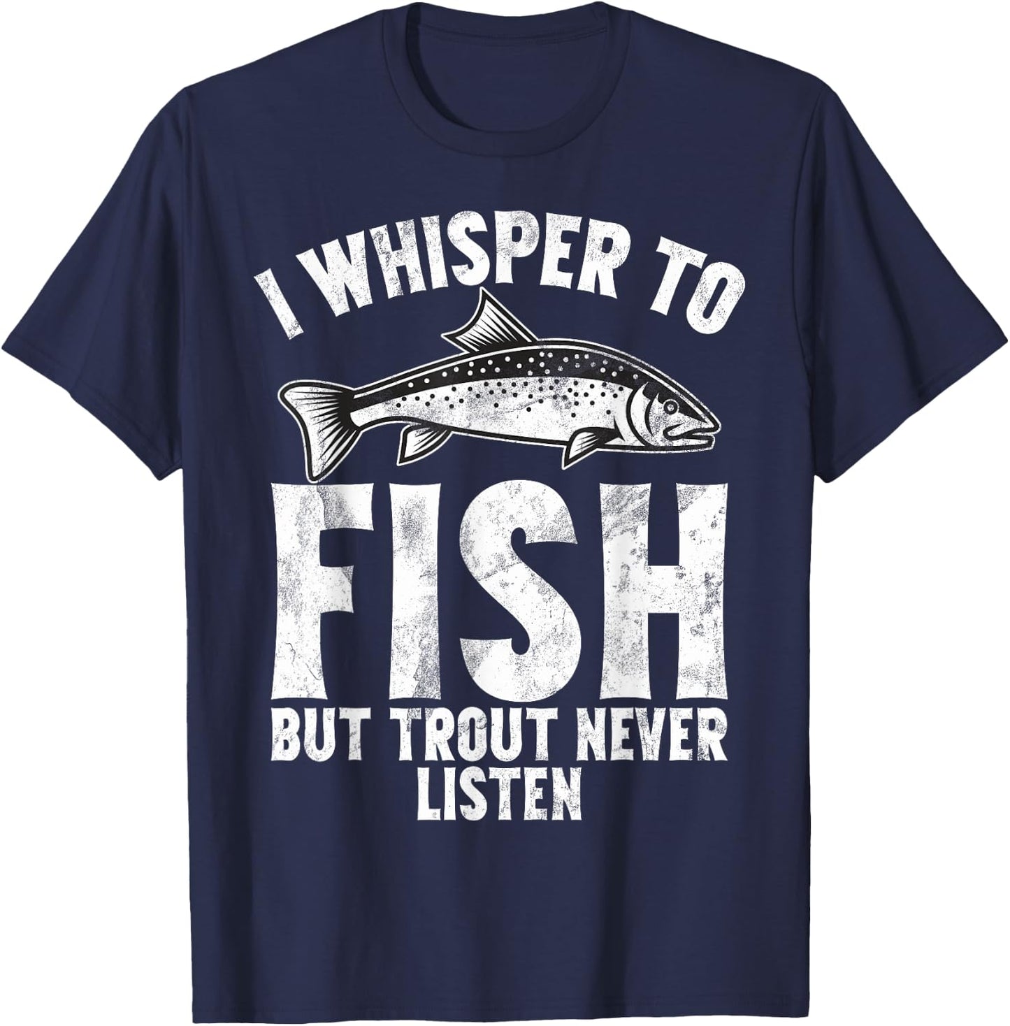 I Whisper to Fish But Trout Never Listen Trout T-Shirt - T-Shirt | Navy