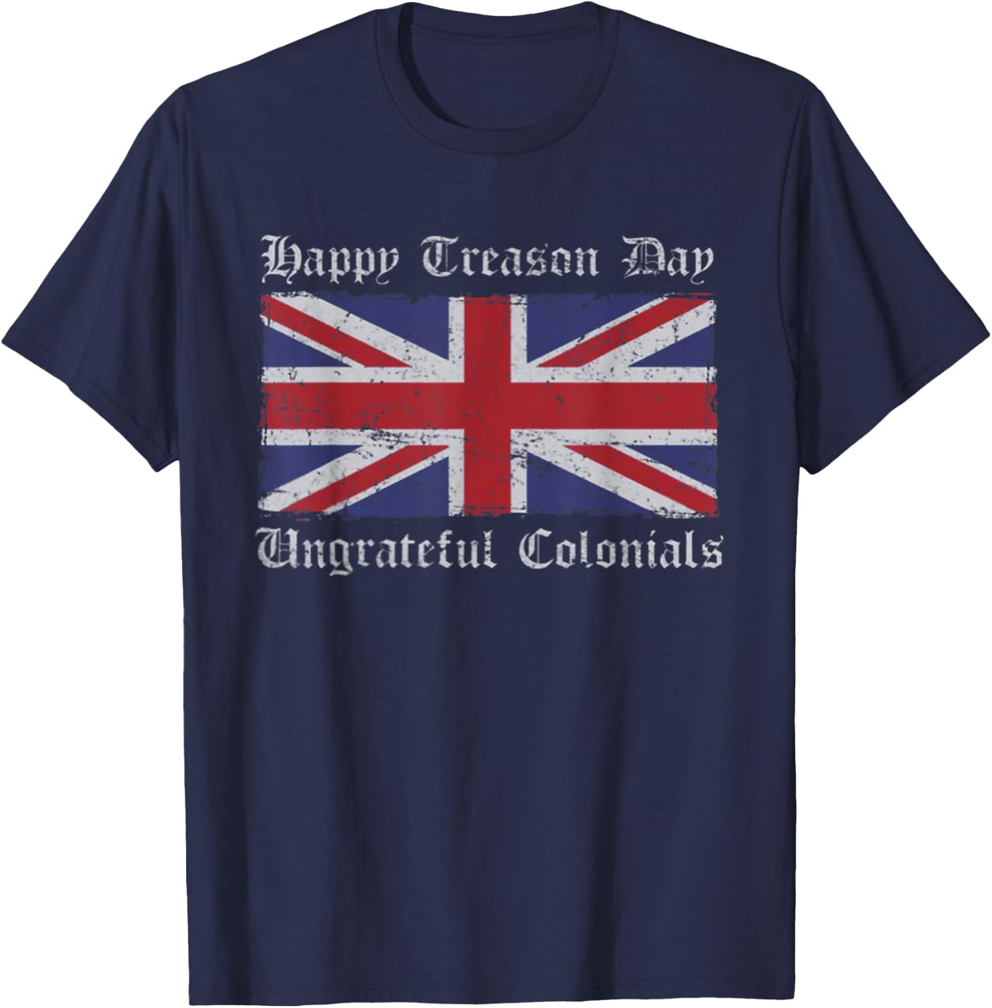Happy Treason Day Ungrateful Colonials July 4th British Flag T-Shirt - T-Shirt | Navy