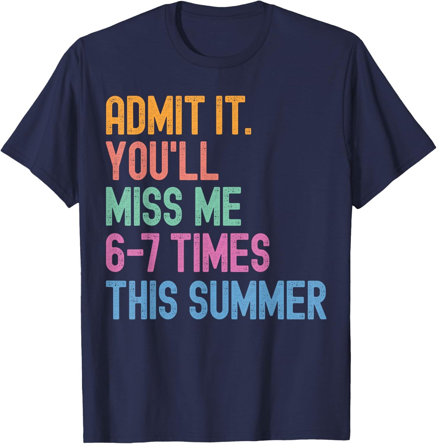Admit It You'll Miss Me 6-7 Times This Summer Funny Last Day T-Shirt - T-Shirt | Navy
