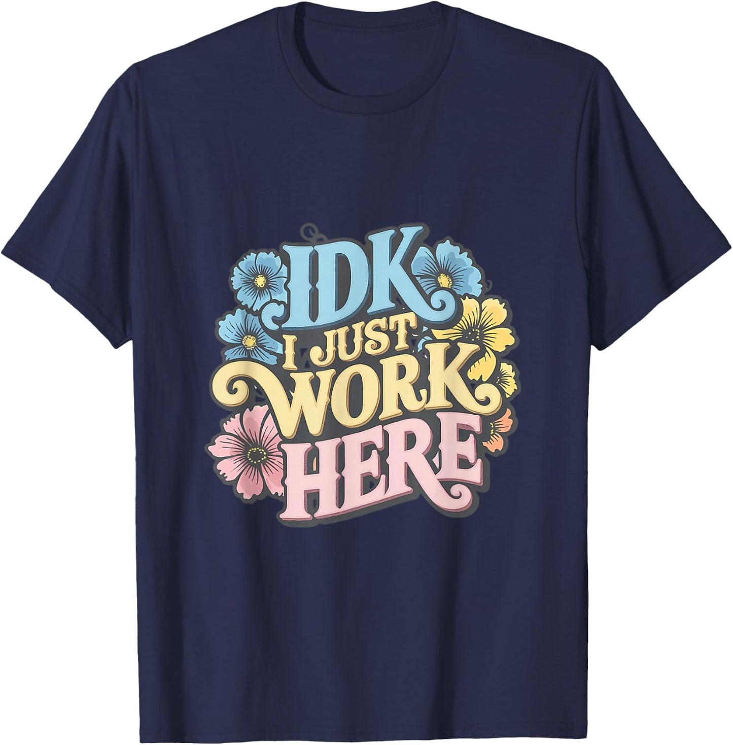 I Don't Know I Just Work Here Funny Saying Sarcastic T-Shirt - T-Shirt | Navy