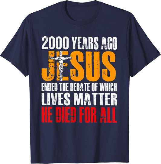 2000 Years Ago Jesus Ended the Debate of Which Lives Matter T-Shirt - T-Shirt | Navy