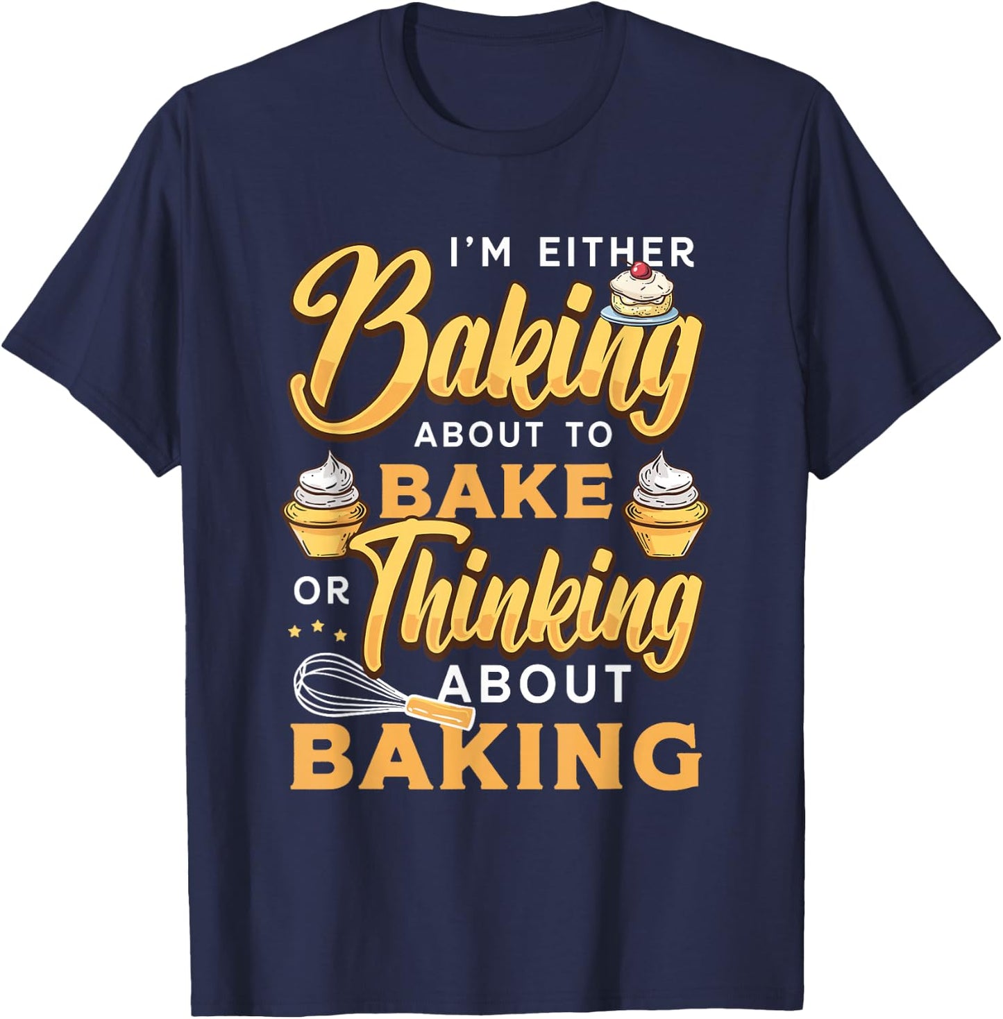I'm Either Baking About To Bake Or Thinking About Baking T-Shirt - T-Shirt | Navy