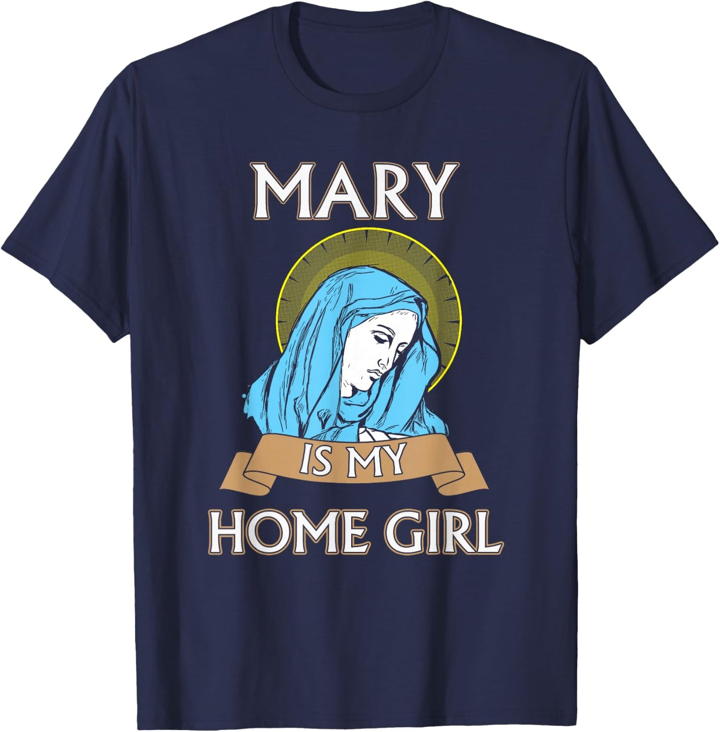 Virgin Mary - Mary is my homegirl T-Shirt - T-Shirt | Navy