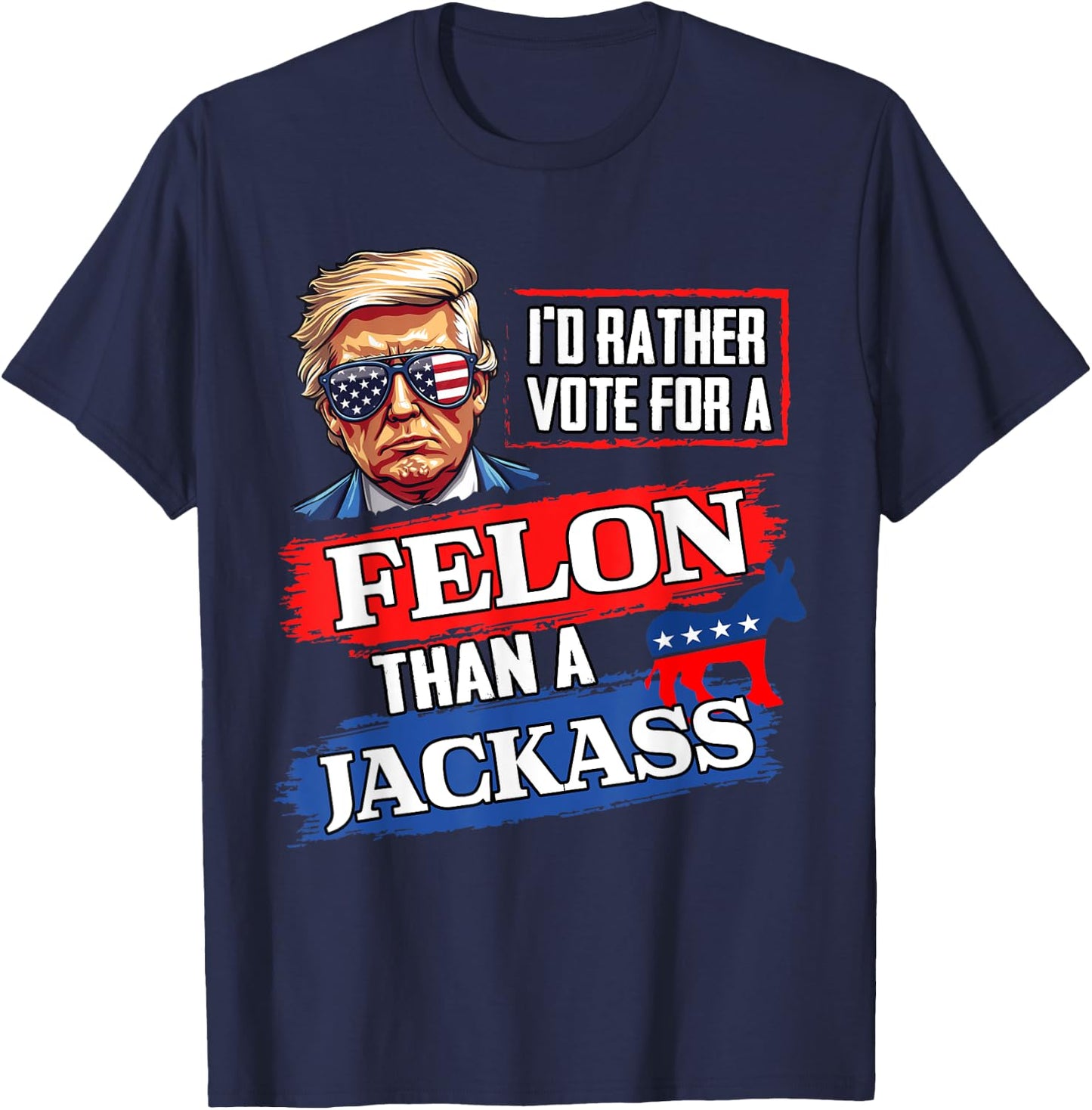 I'd Rather Vote For A Felon Than A Jackass Vote 2024 Trump T-Shirt - T-Shirt | Navy