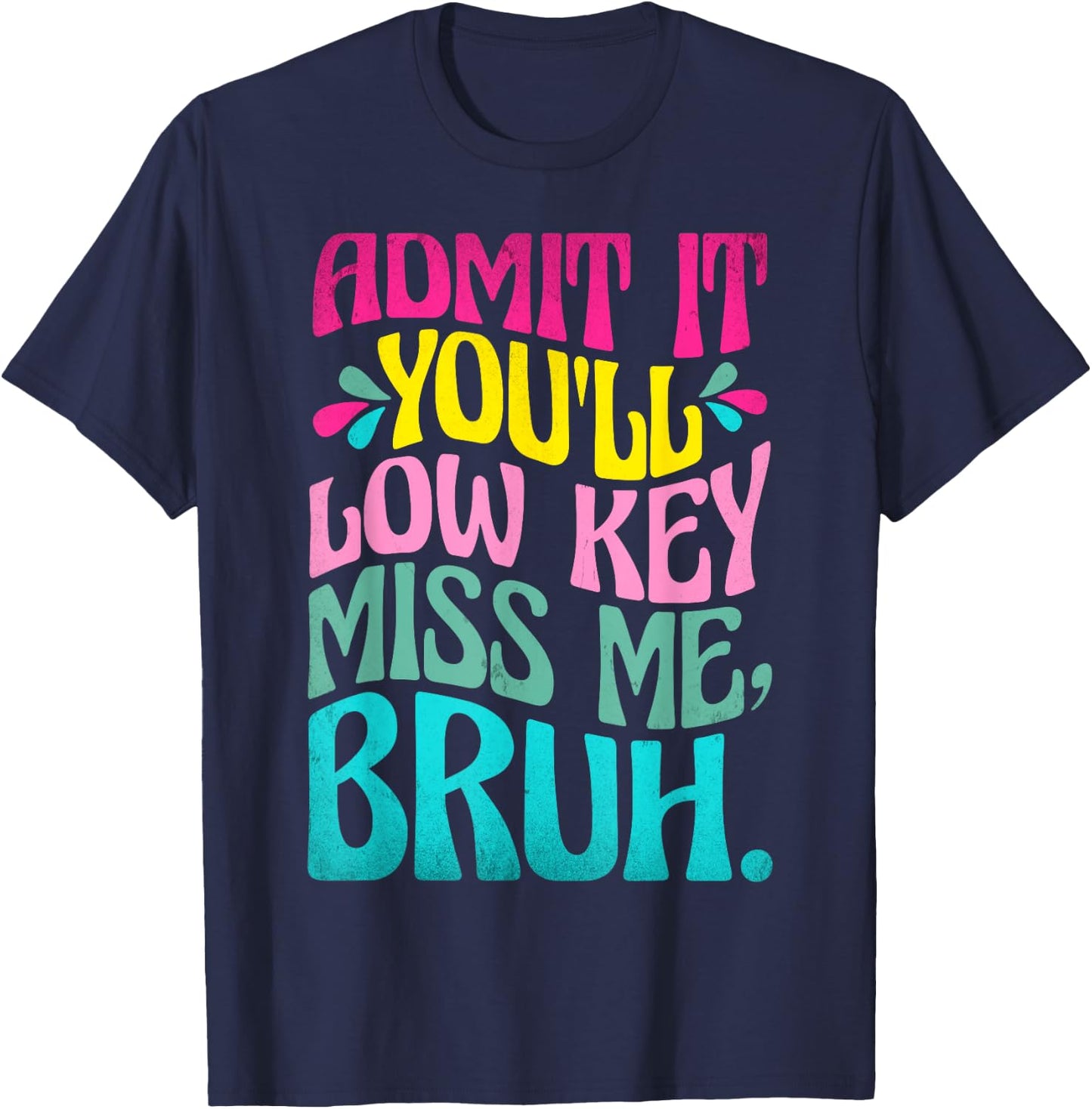 Admit It You'll Low Key Miss Me Bruh Funny Bruh Teacher T-Shirt - T-Shirt | Navy