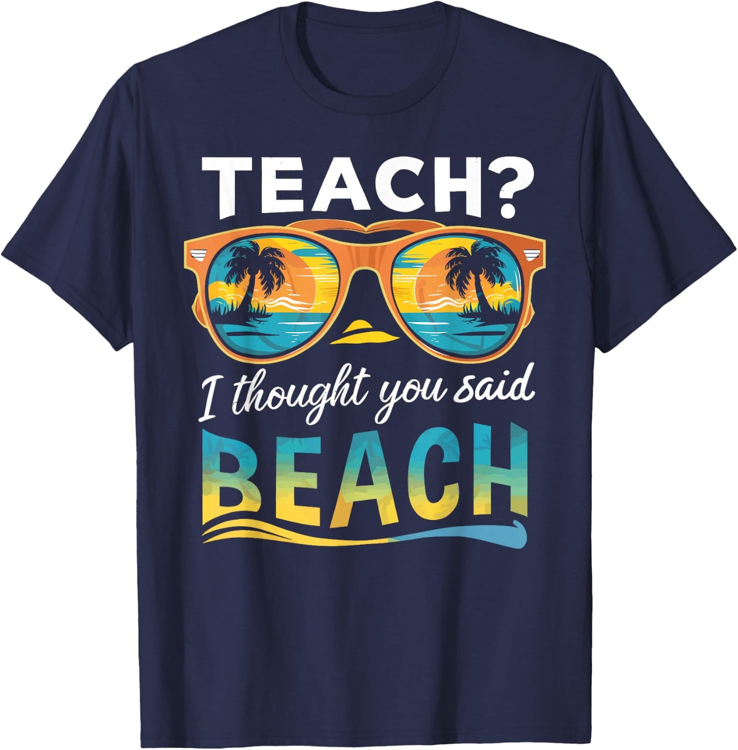 Teach I Thought You Said Beach Teacher Summer Vacation T-Shirt - T-Shirt | Navy