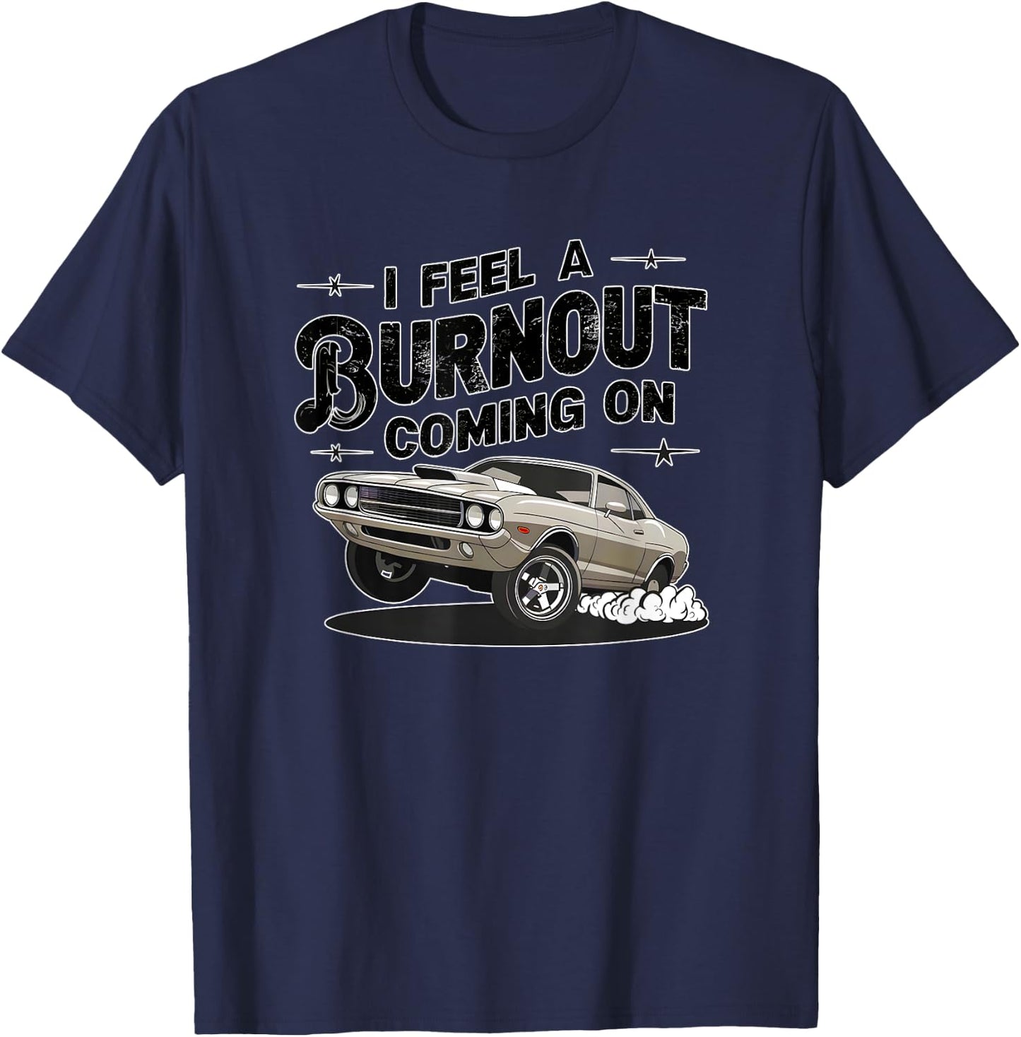 I feel a Burnout coming on! Muscle Car fun high octane thr T-Shirt - T-Shirt | Navy