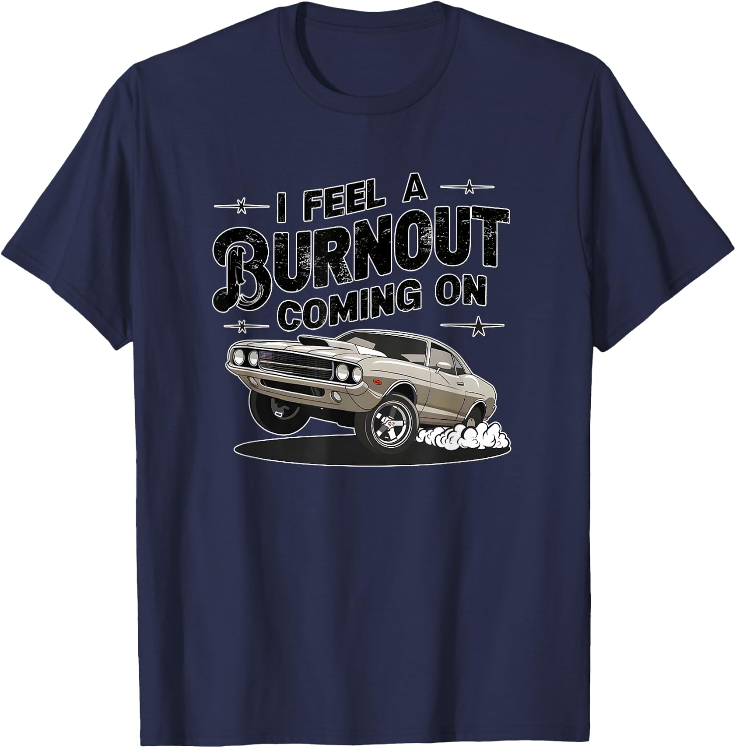 I feel a Burnout coming on! Muscle Car fun high octane thr T-Shirt - T-Shirt | Navy