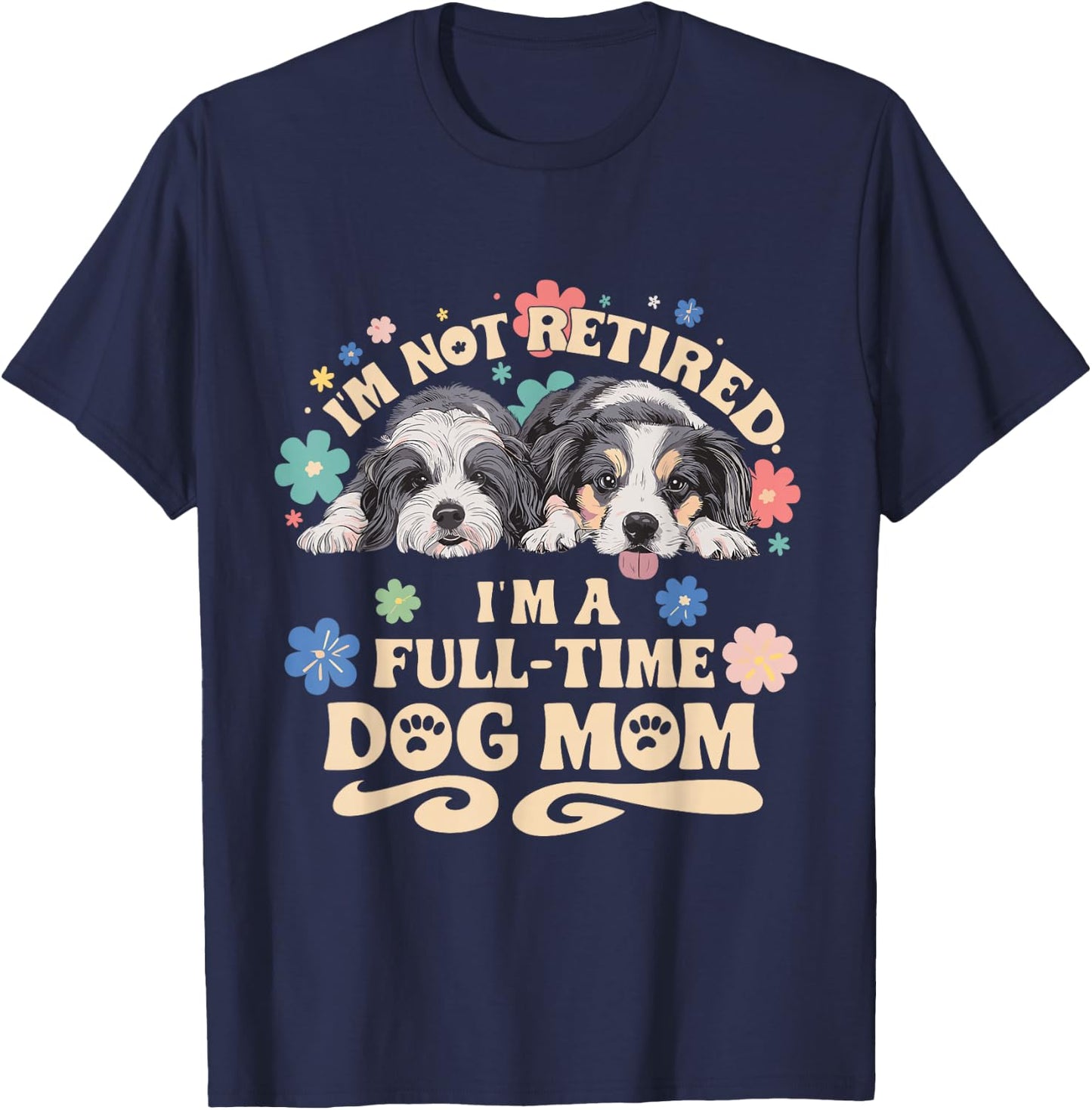 I'm not retired i'm a full time dog mom T-Shirt - T-Shirt | Navy