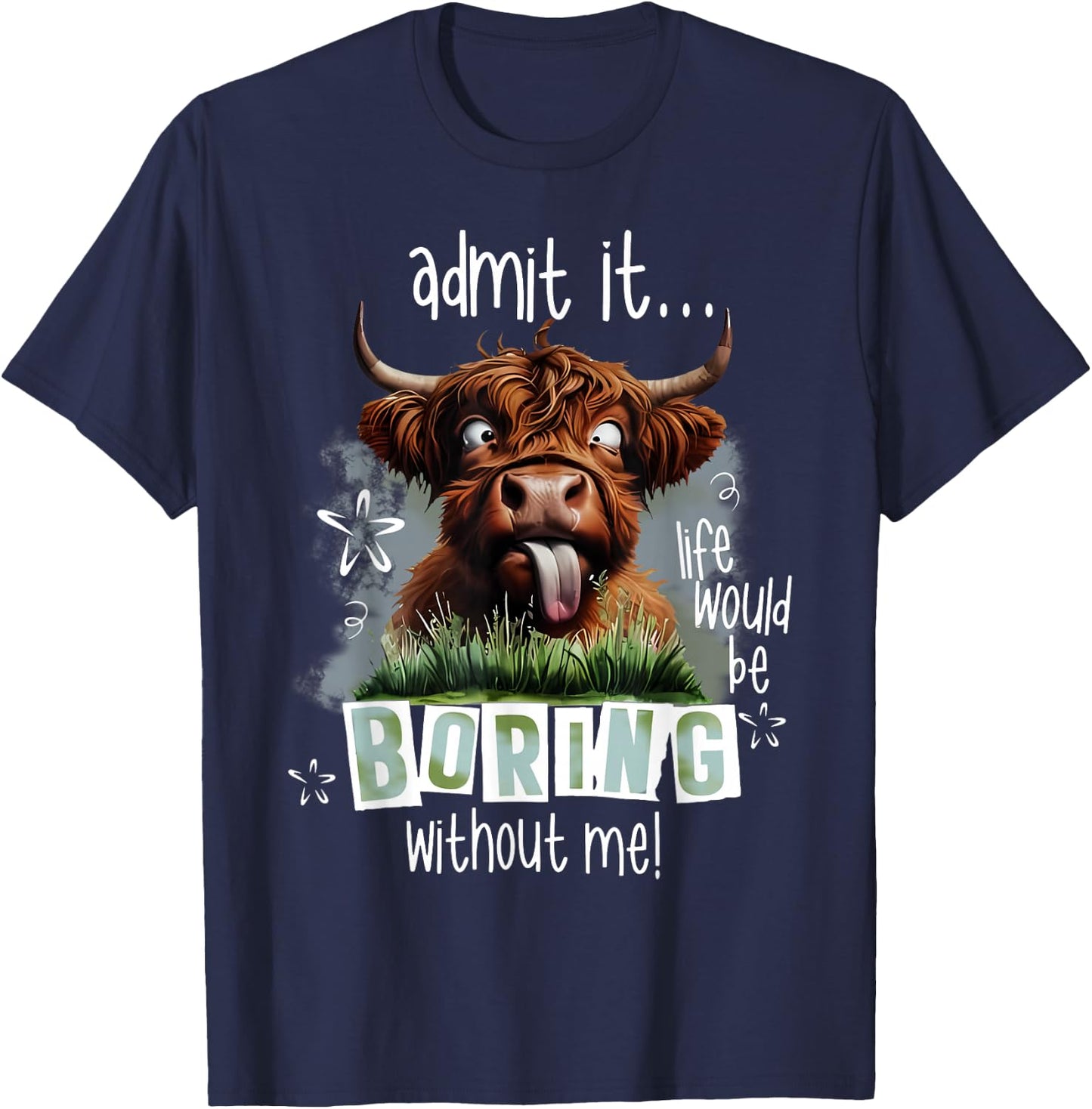 Admit It Life Would Be Boring Without Me Funny Highland Cow T-Shirt - T-Shirt | Navy