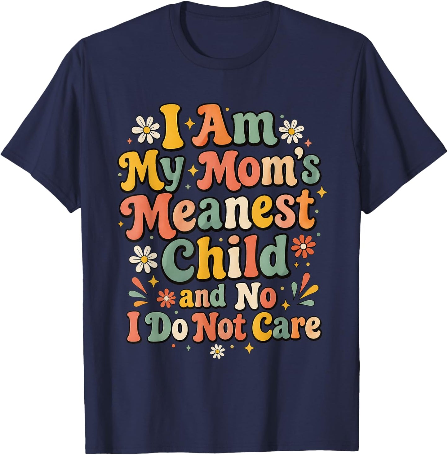 I Am My Mom's Meanest Child and No I Do Not Care T-Shirt - T-Shirt | Navy