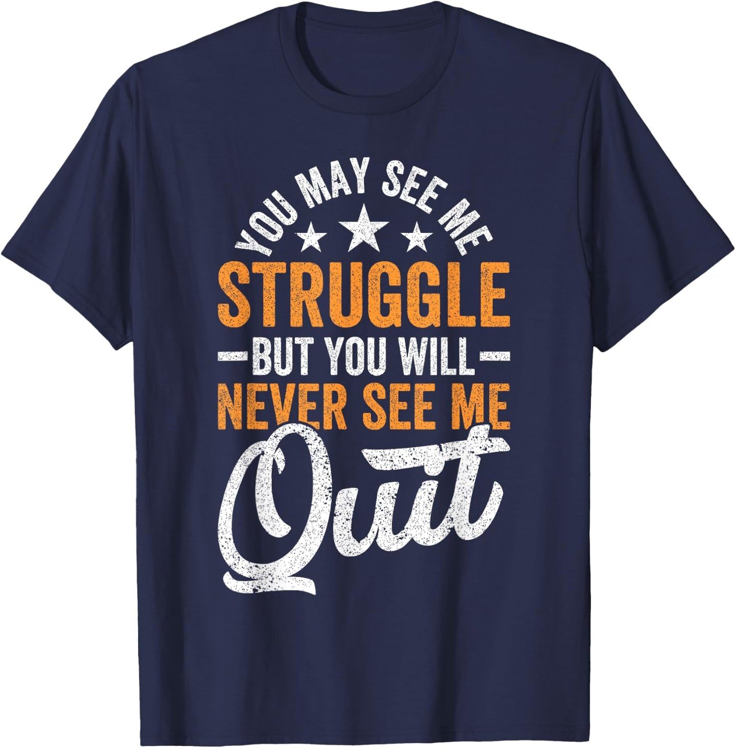 You may see me struggle but you will never see me Funny Quit T-Shirt - T-Shirt | Navy