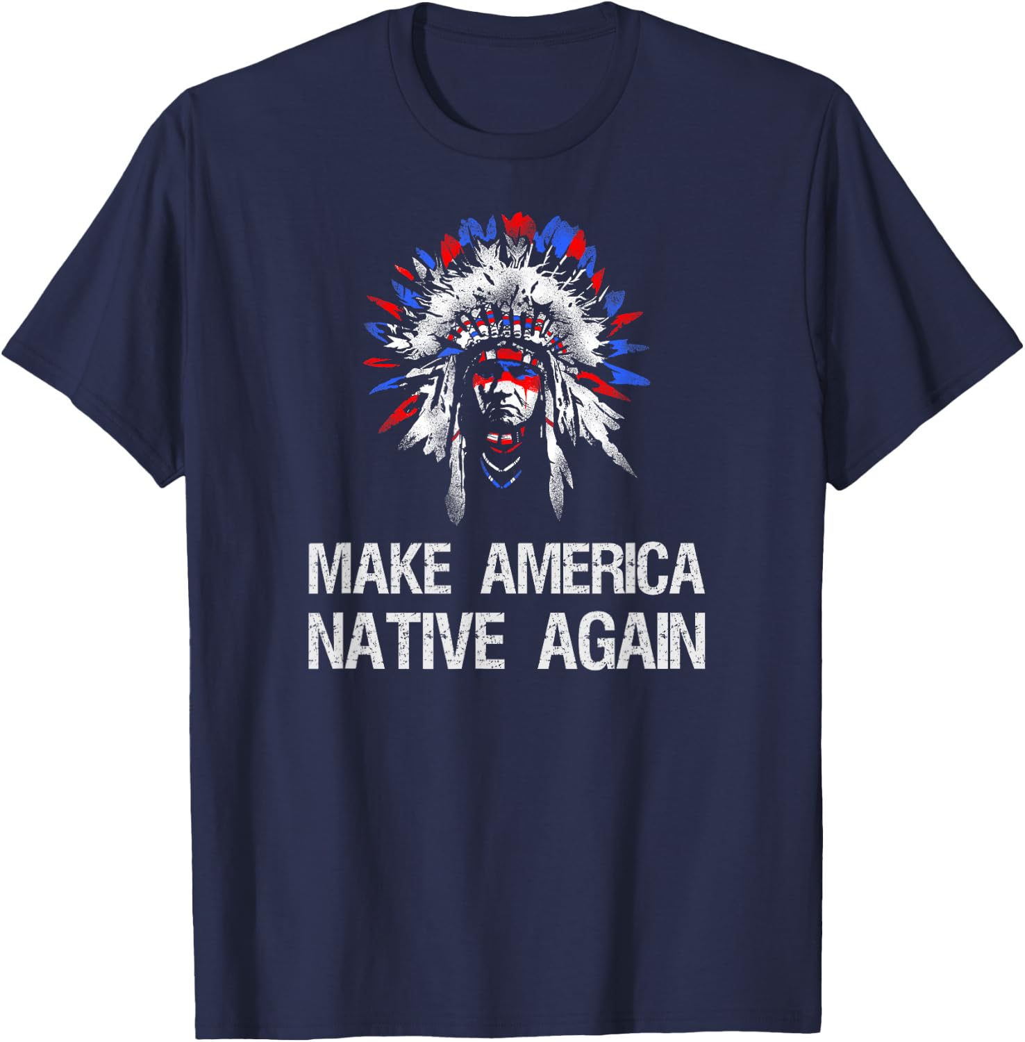 Anti Trump Native Indian - Make America Native Again! T-Shirt - T-Shirt | Navy