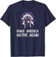 Anti Trump Native Indian - Make America Native Again! T-Shirt - T-Shirt | Navy