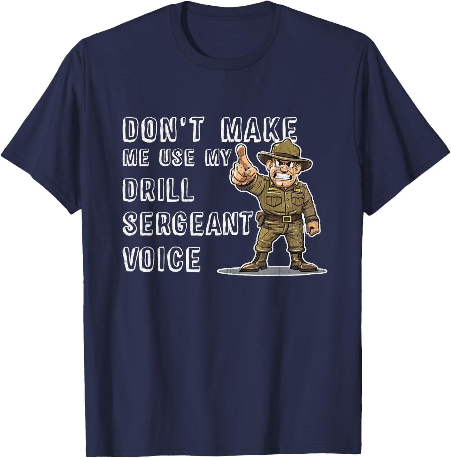 Dont Make Me Use My Drill Sergeant Voice Bootcamp Gifts T-Shirt - T-Shirt | Navy