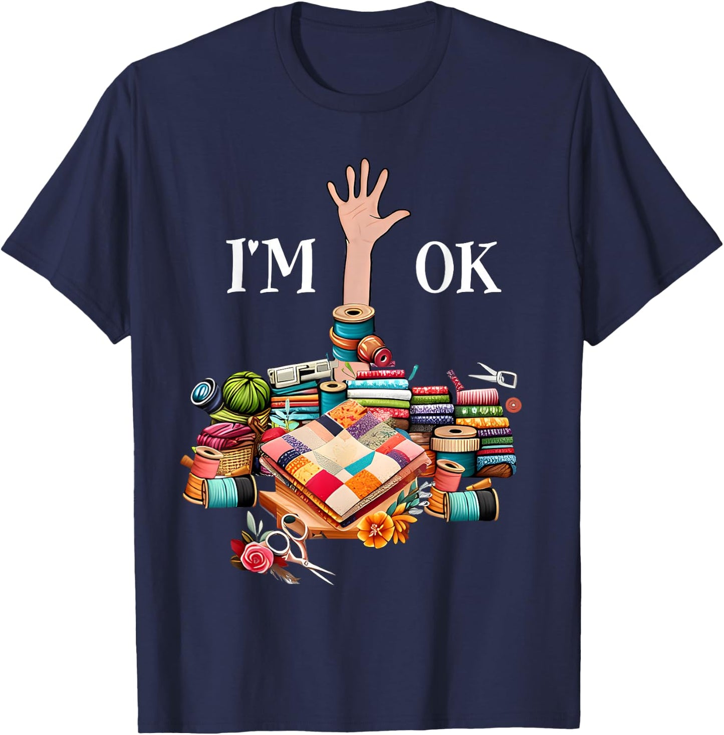 I'm Ok Sewing Quilting Knitting Quilters Sewer T-Shirt - T-Shirt | Navy