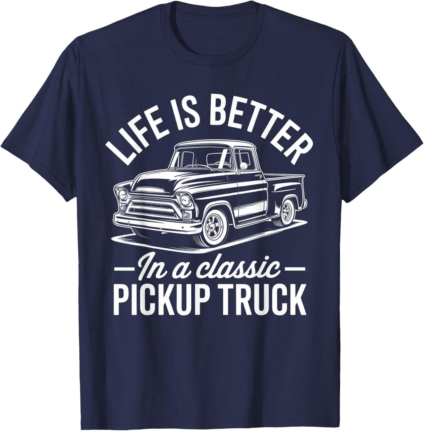 Life is Better in A Classic Pickup Truck Guy T-Shirt - T-Shirt | Navy