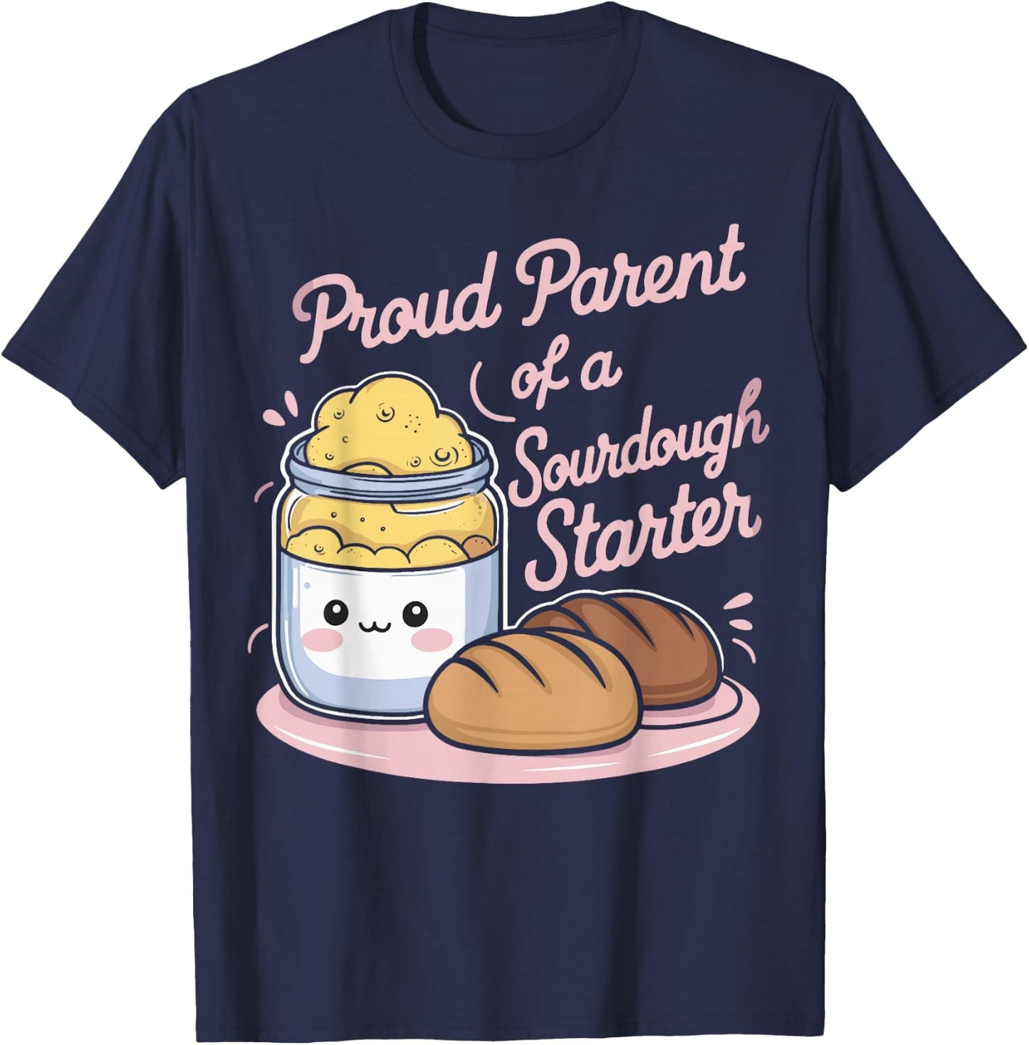 Proud Parent Of A Sourdough Starter T-Shirt - T-Shirt | Navy
