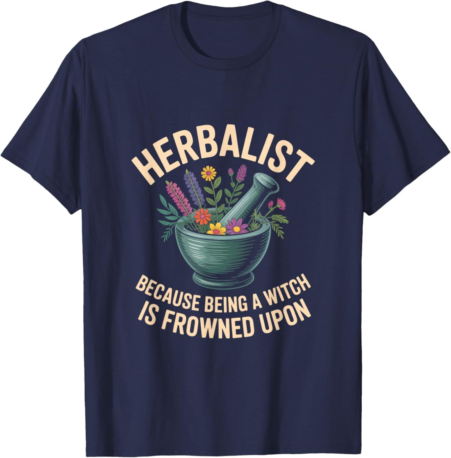 Herbalist Because Being A Witch Is Frowned Upon T-Shirt - T-Shirt | Navy