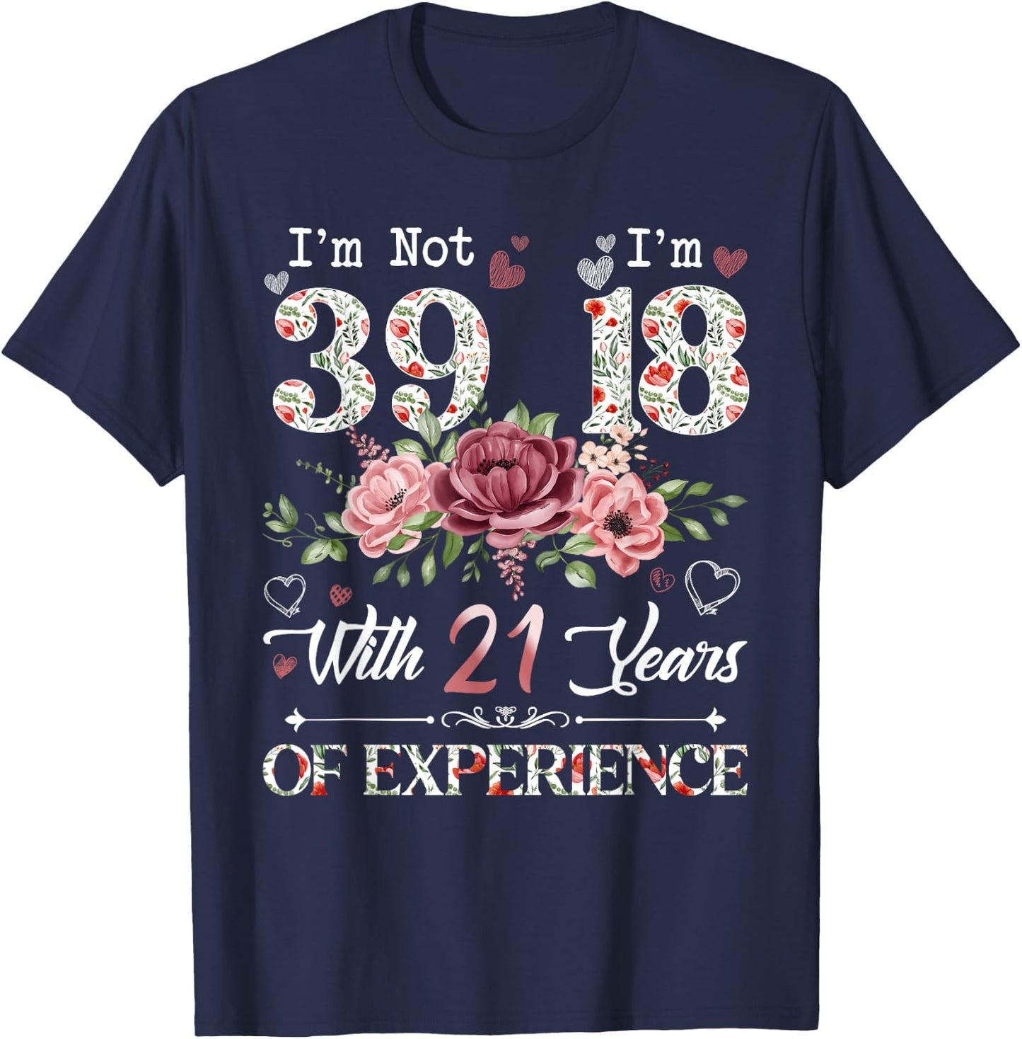 I'm Not 39 I'm 18 With 21 Years of Experience 39th Birthday T-Shirt - T-Shirt | Navy