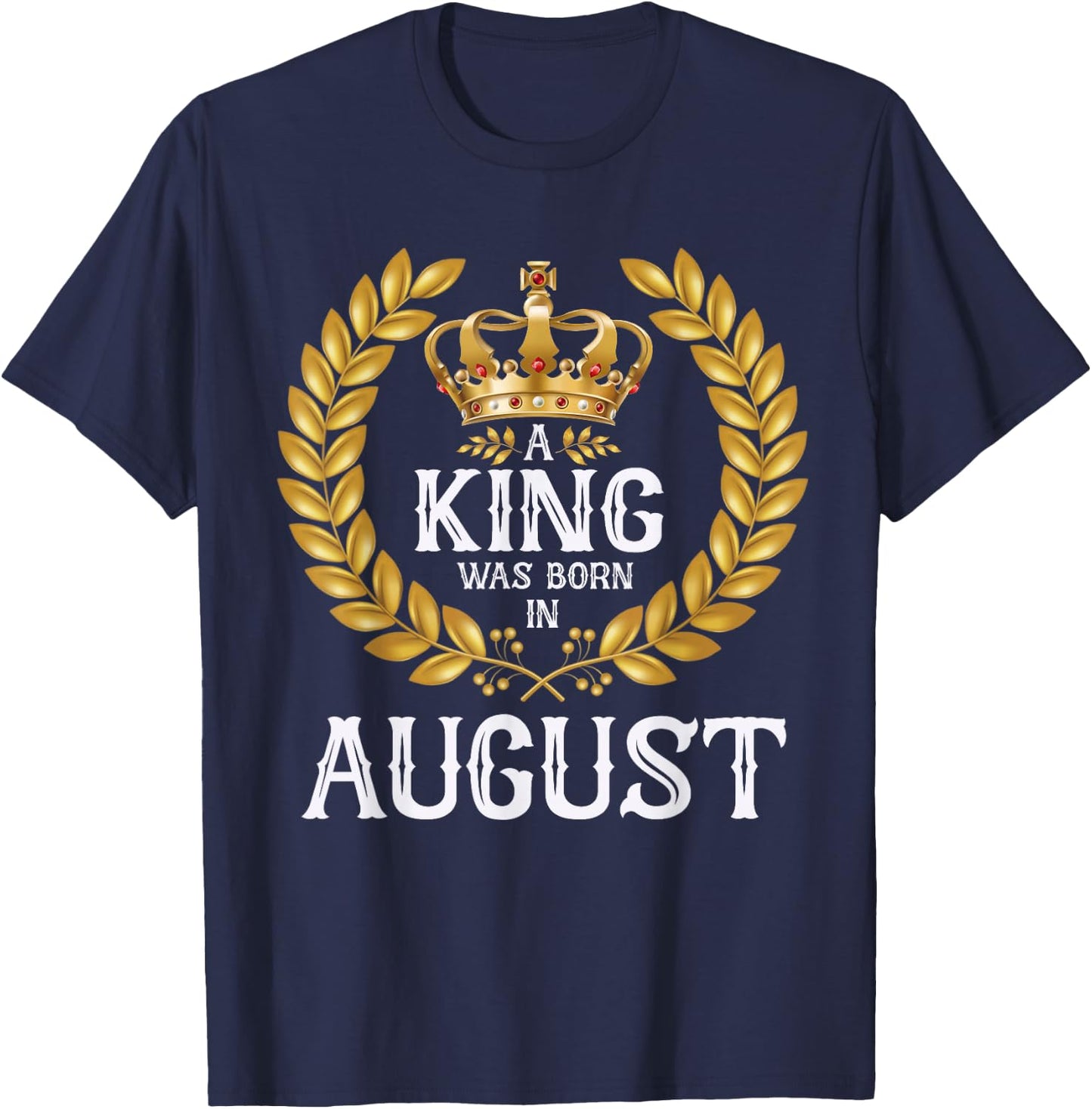 A King Was Born In August Birthday Shirts Gold Crown T-Shirt - T-Shirt | Navy