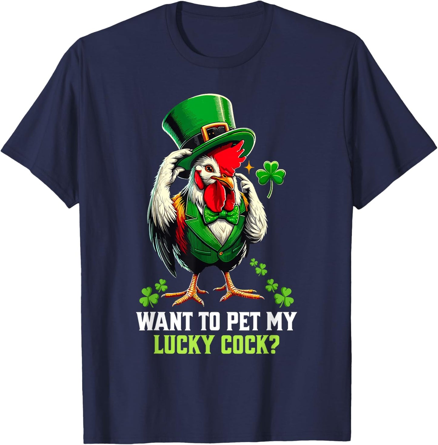Want To Pet My Lucky Cock Funny St Patrick's Day Chicken Pun T-Shirt - T-Shirt | Navy