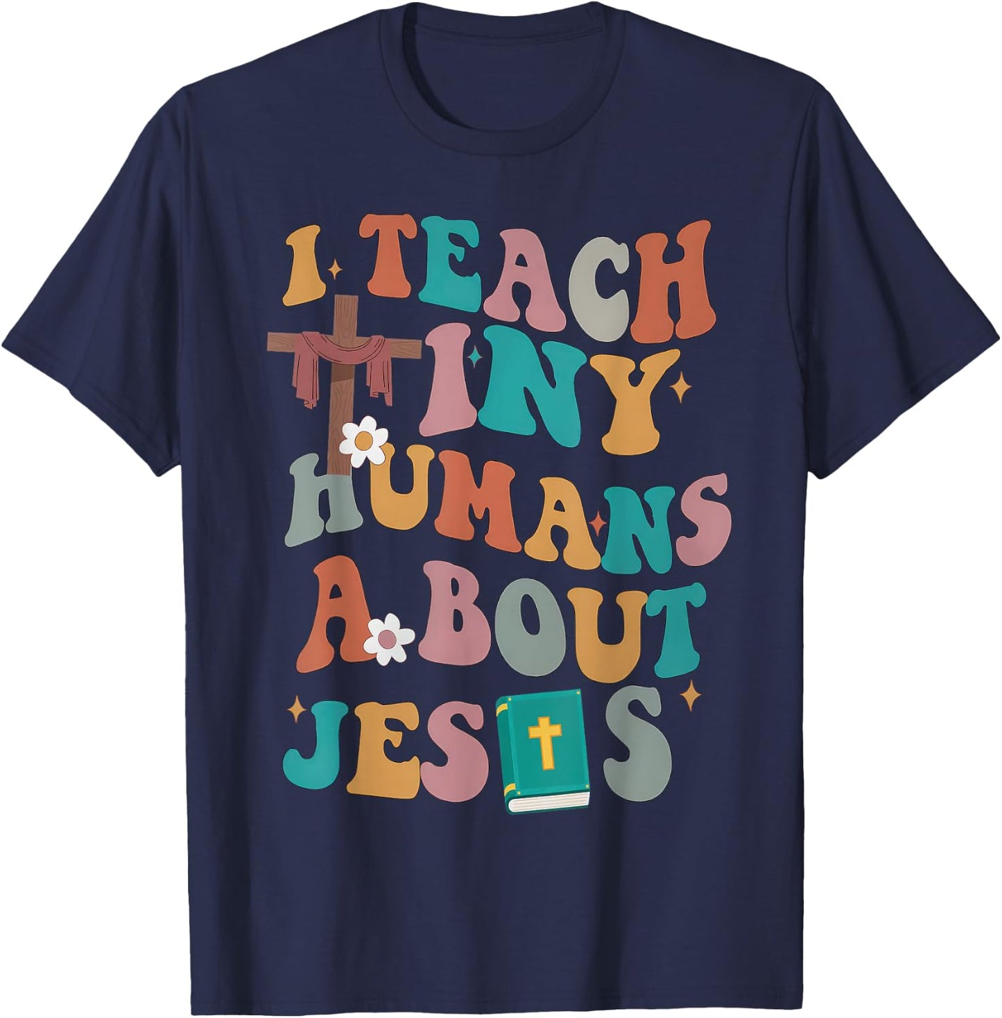 I Teach Tiny Humans About Jesus Christian Bible Teacher T-Shirt - T-Shirt | Navy