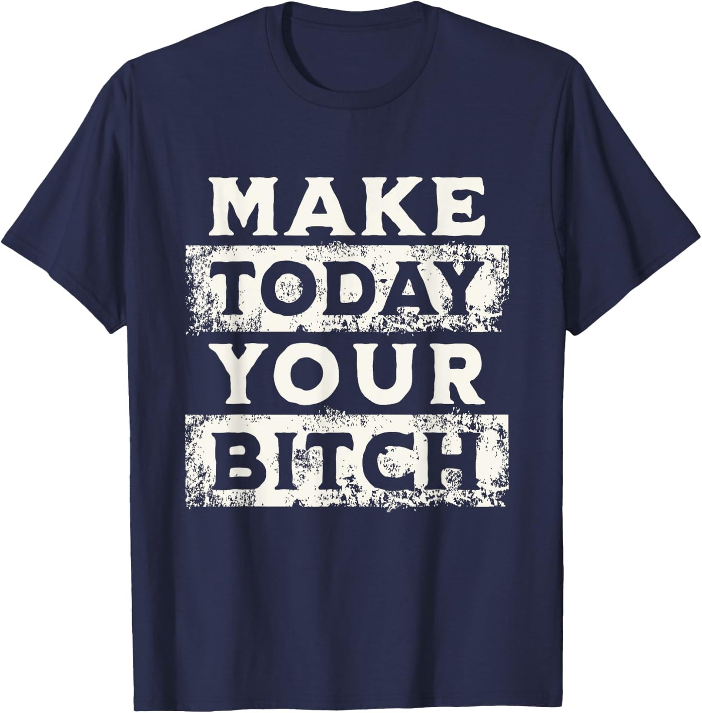 Make Today Your Bitch Funny Sarcastic Motivational Workout T-Shirt - T-Shirt | Navy