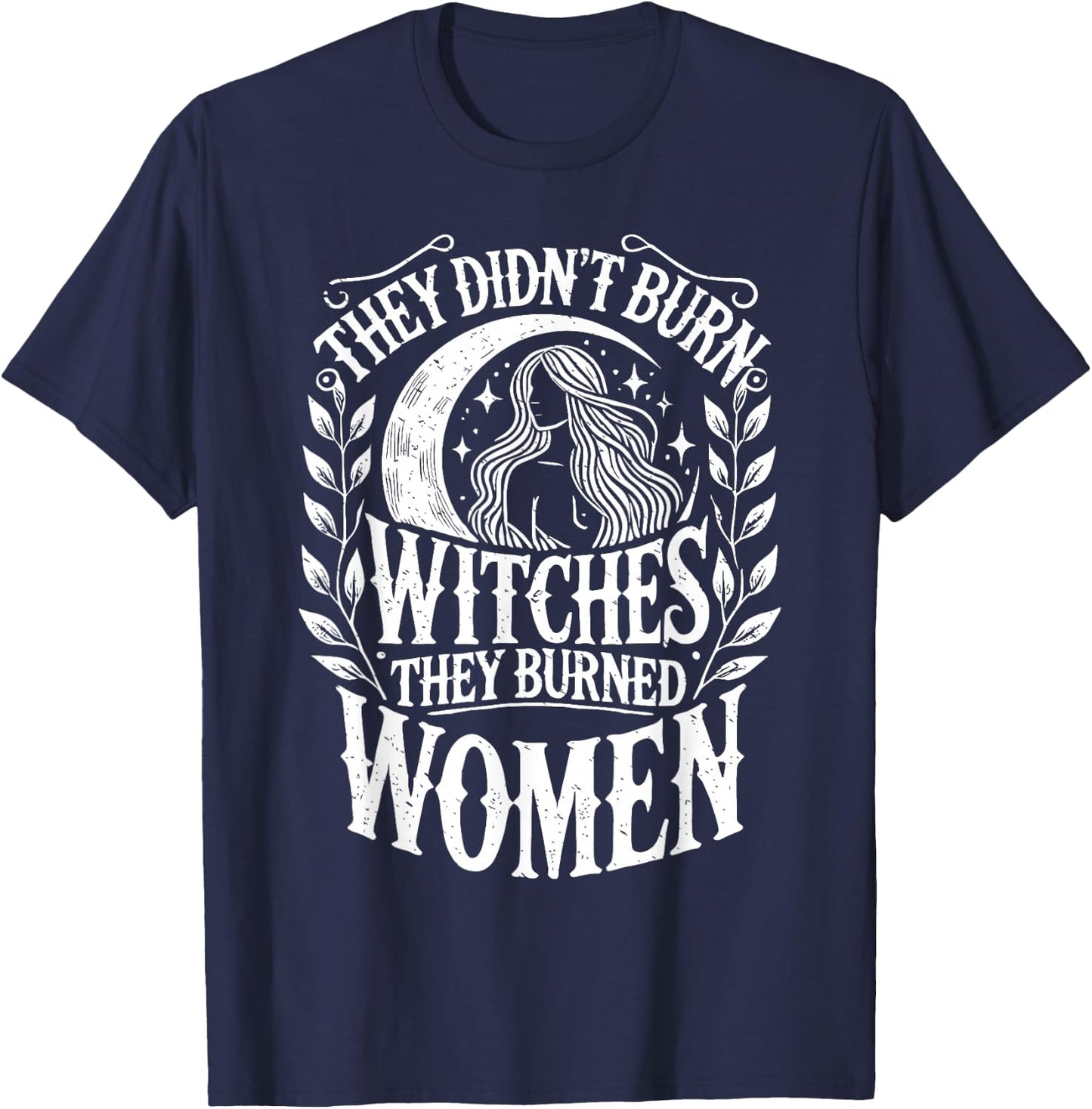 They Didn't Burn Witches They Burned Women Witch Halloween T-Shirt - T-Shirt | Navy