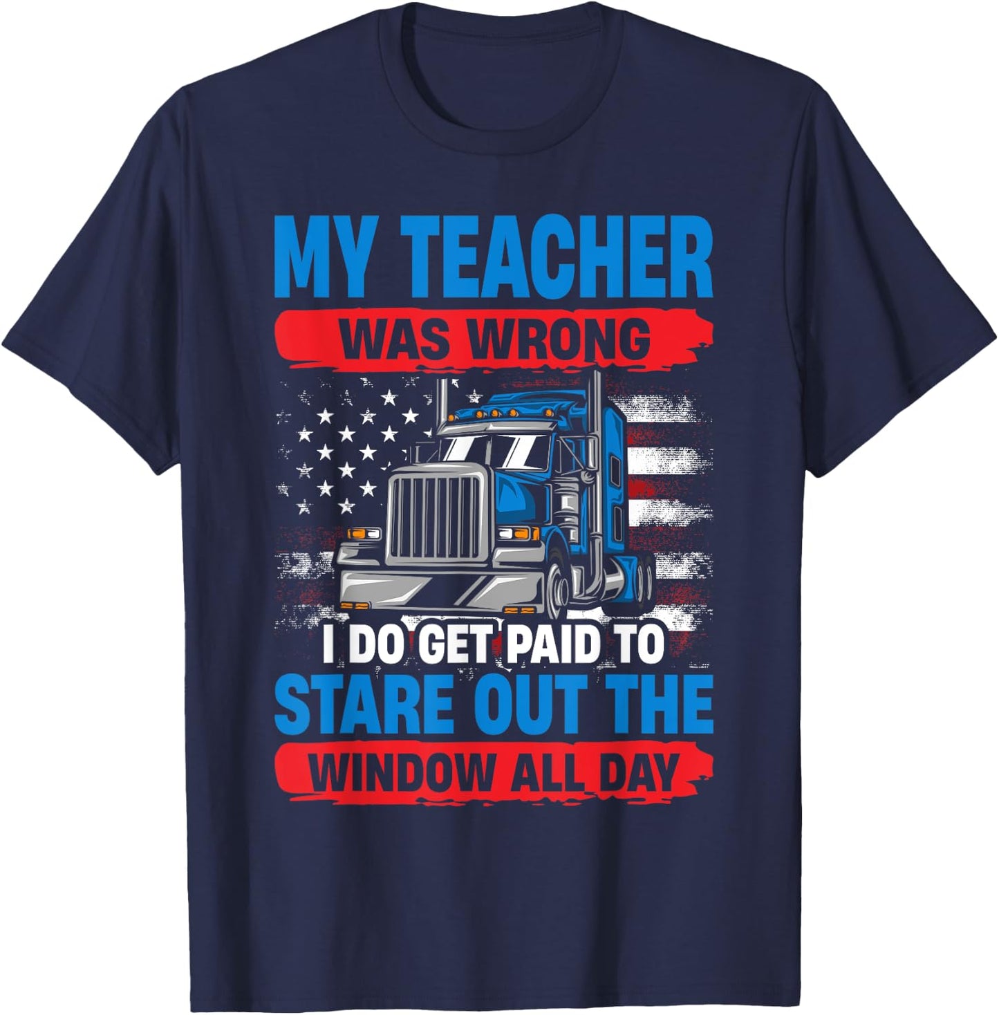 My Teacher Was Wrong Trucker Funny Truck Driver T-Shirt - T-Shirt | Navy