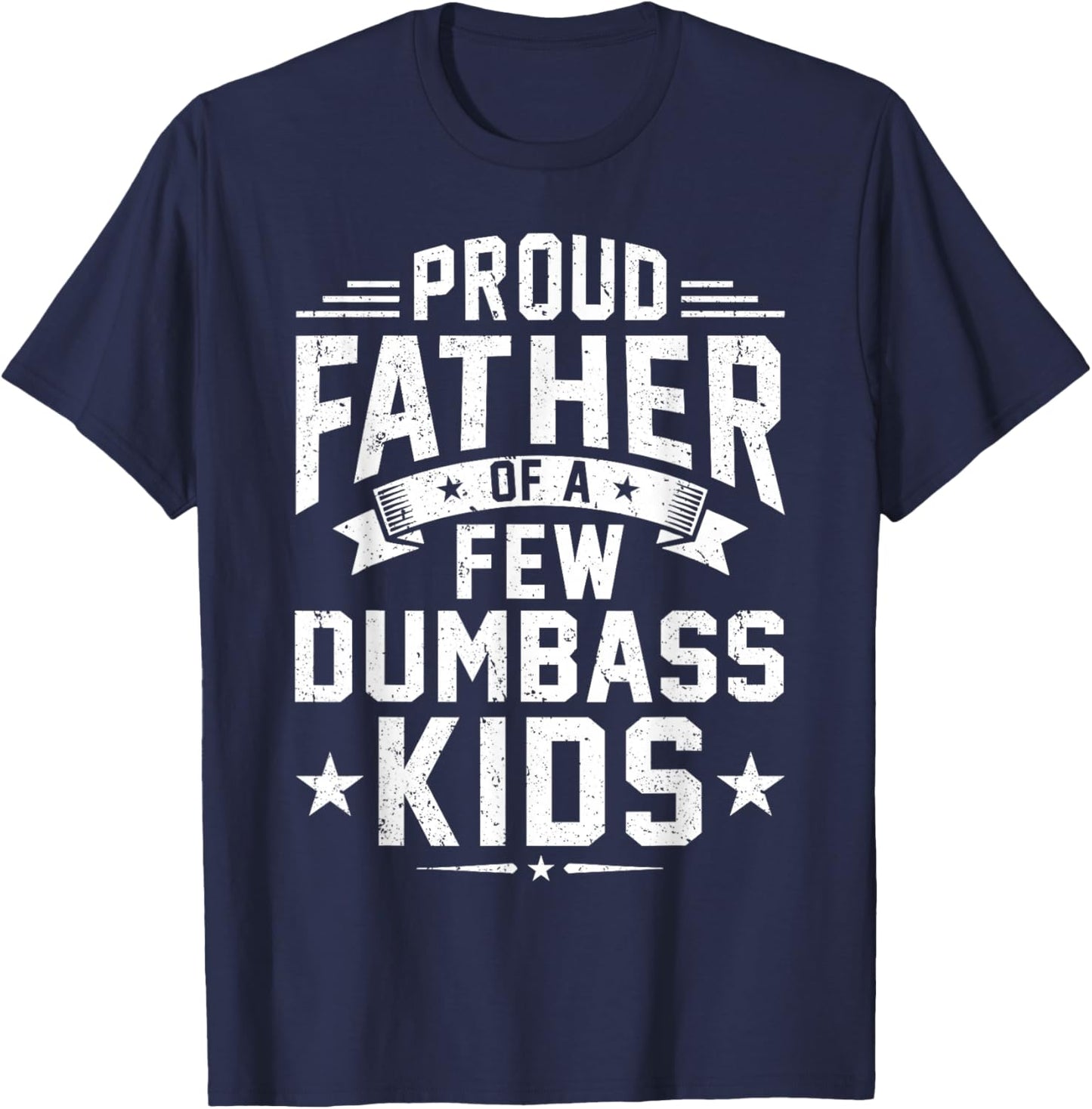 Proud Father of A Few Dumbass Kids Funny Dad Fathers Day T-Shirt - T-Shirt | Navy