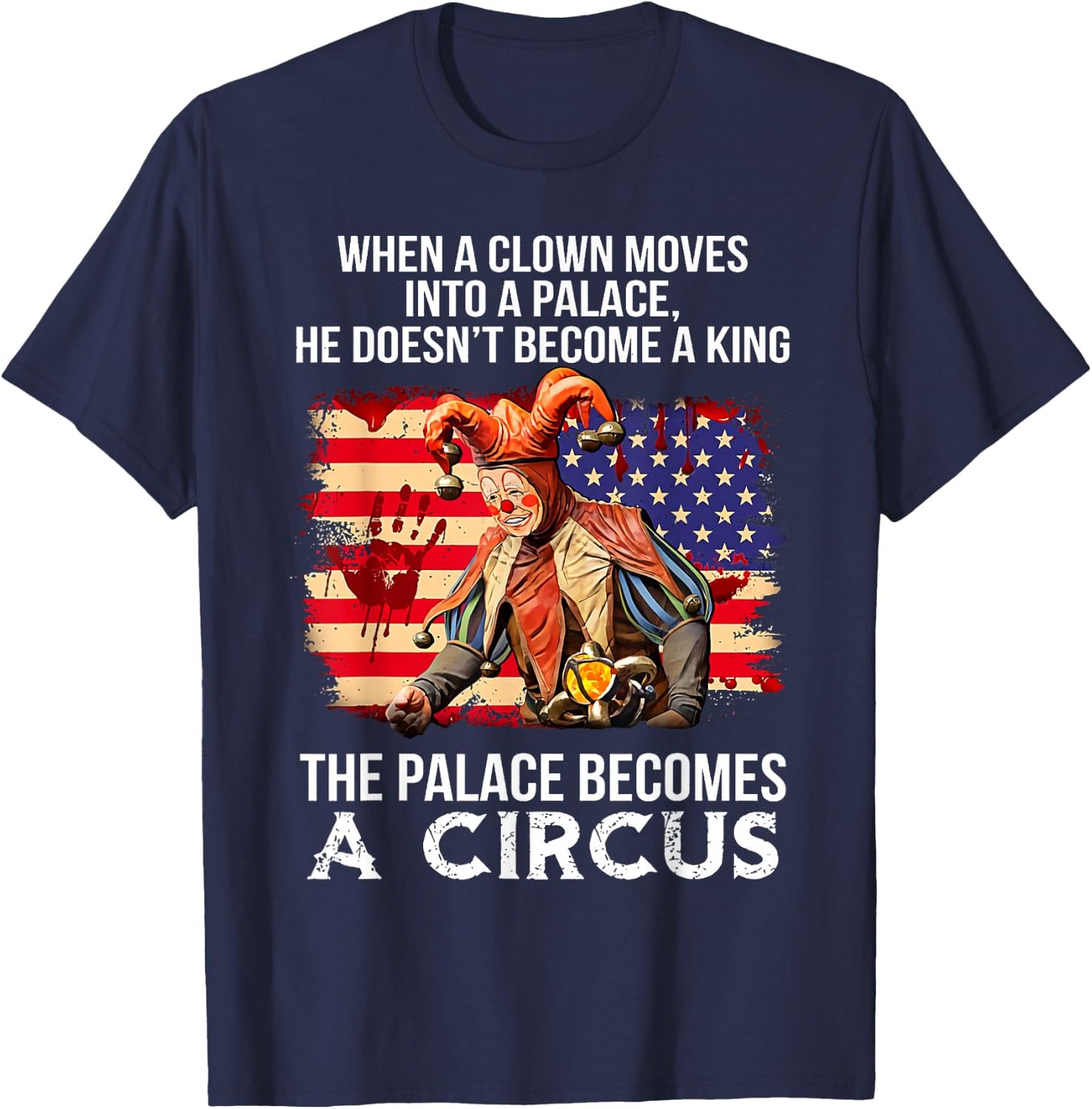 When A Clown Moves Into A Palace He Doesn't Become A King T-Shirt - T-Shirt | Navy