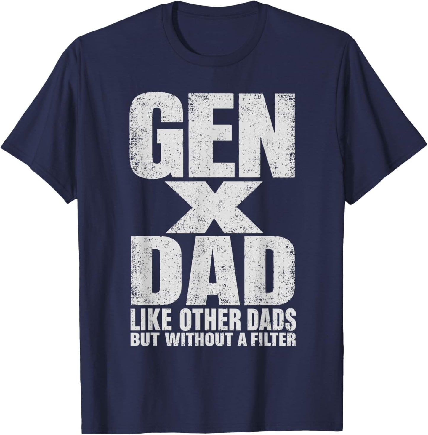 Gen X Dad Like Other Dads But Without A Filter Funny Father T-Shirt - T-Shirt | Navy