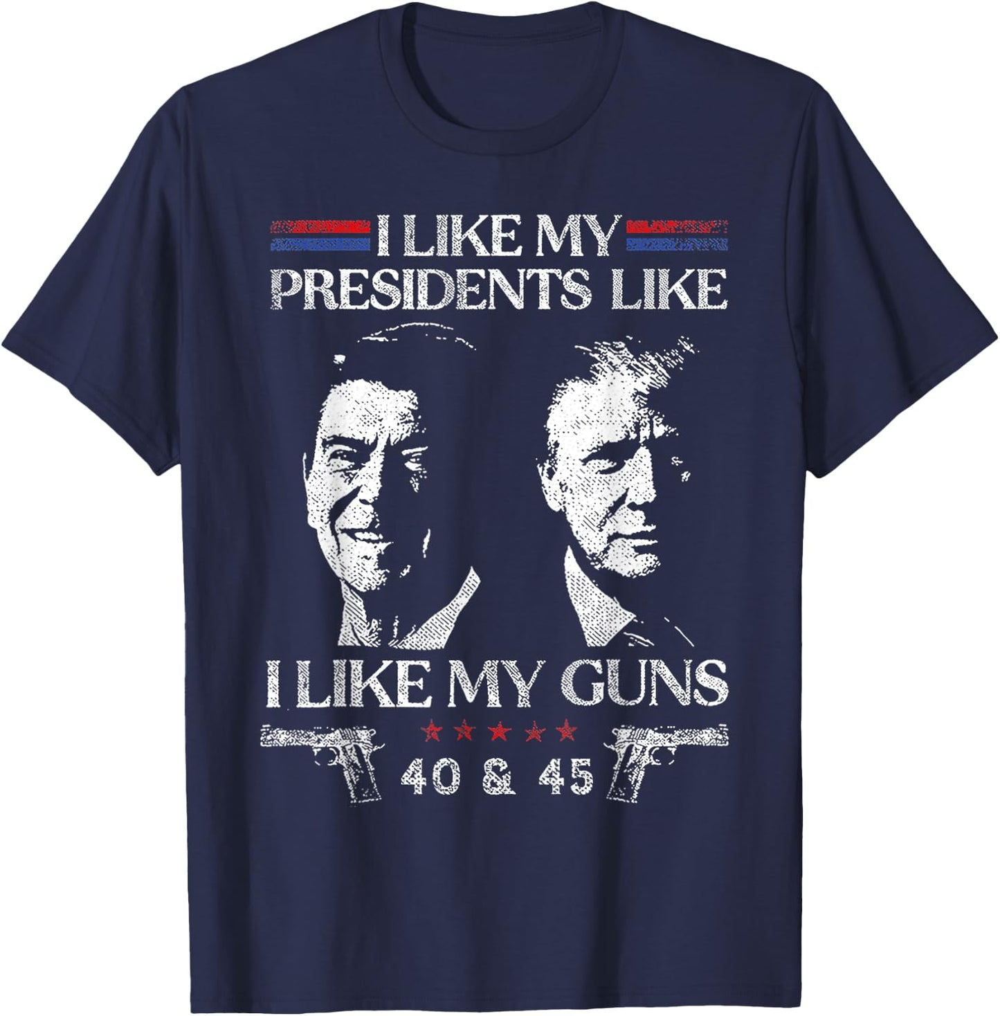 I Like President Like I Like My Guns 40 & 45 T-Shirt - T-Shirt | Navy