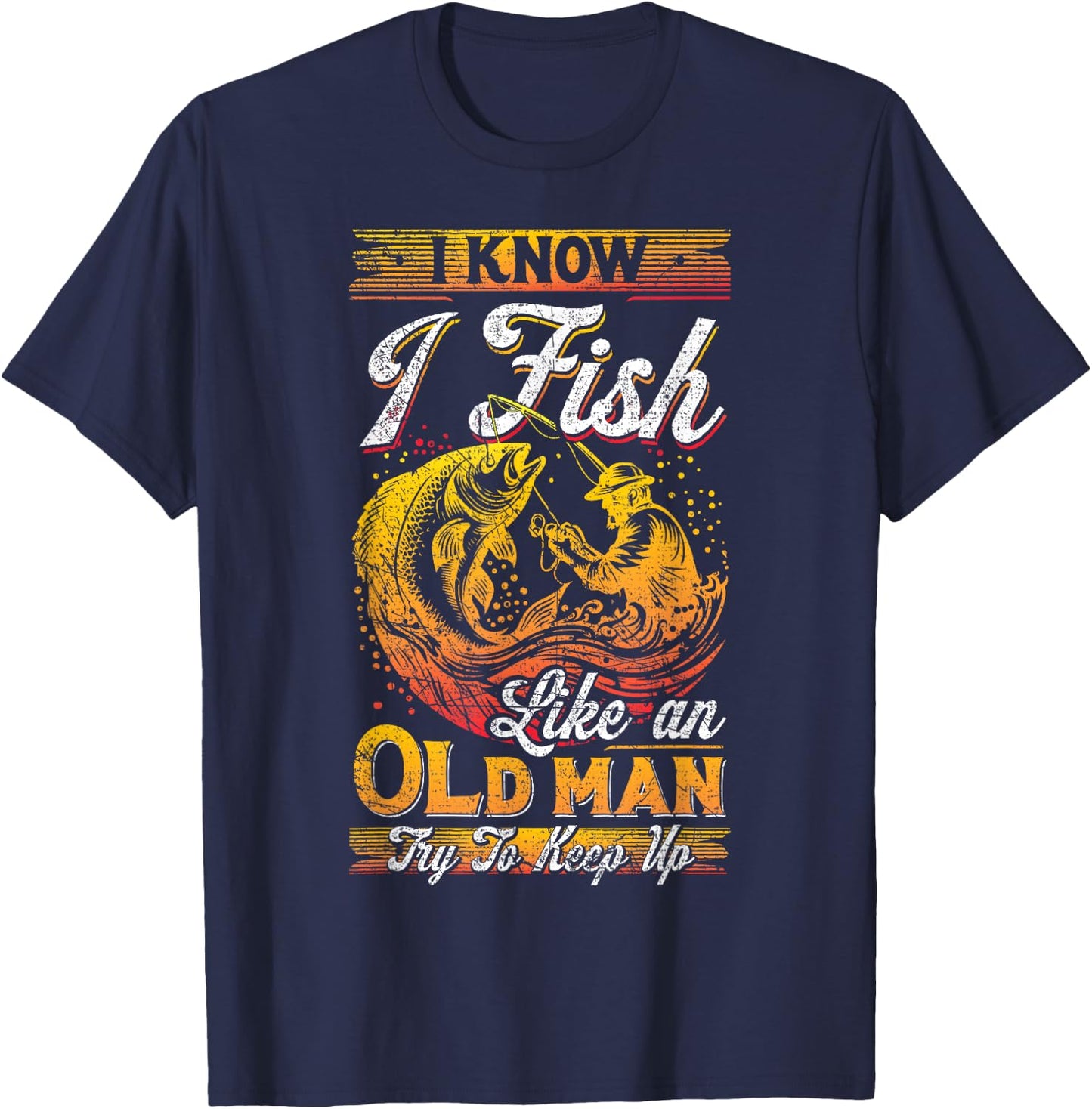 I Know I Fish Like An Old Man, Fisherman, Fishing Lover T-Shirt - T-Shirt | Navy