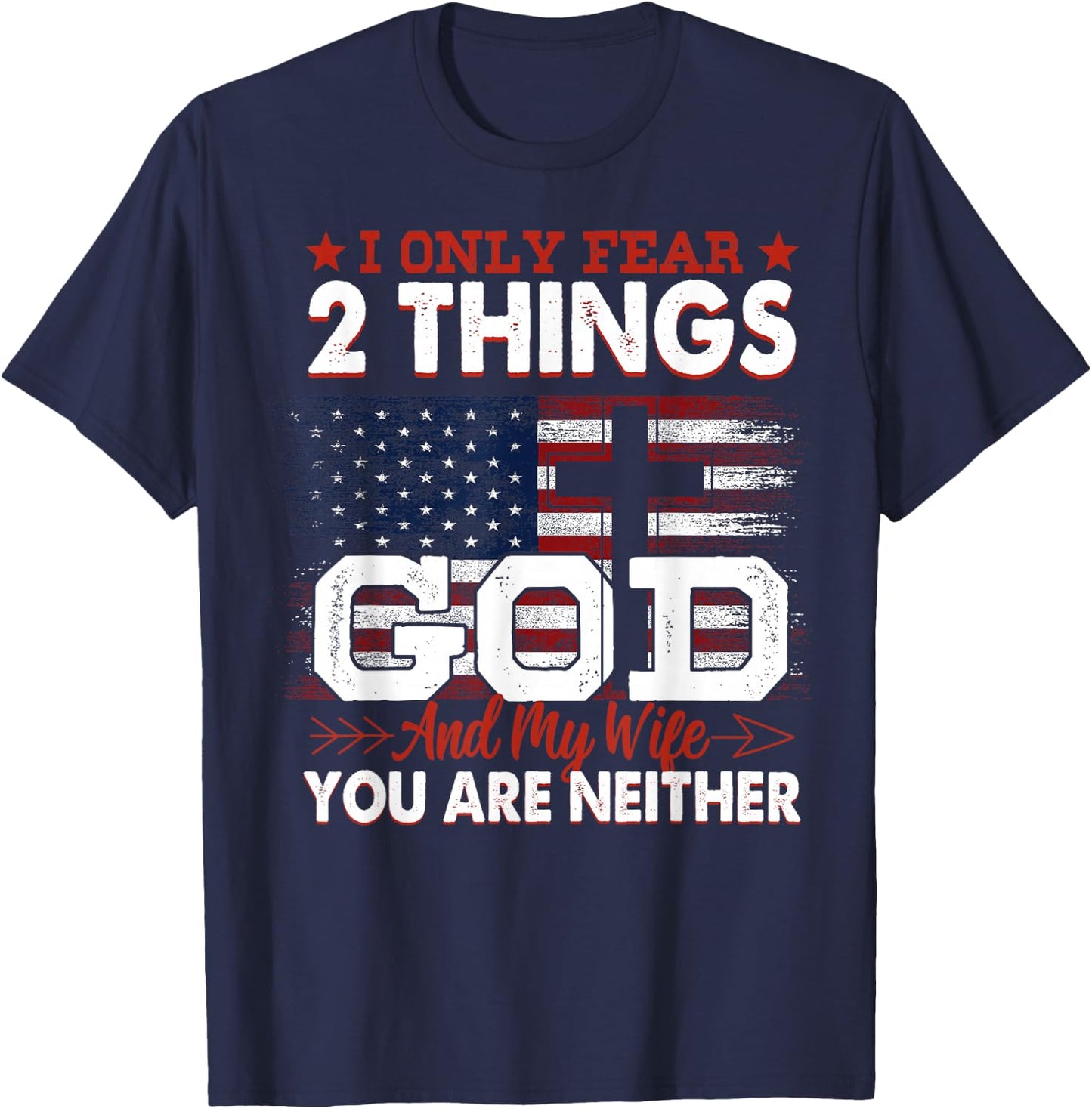 I Only Fear 2 Things God And My Wife You Are Neither T-Shirt - T-Shirt | Navy