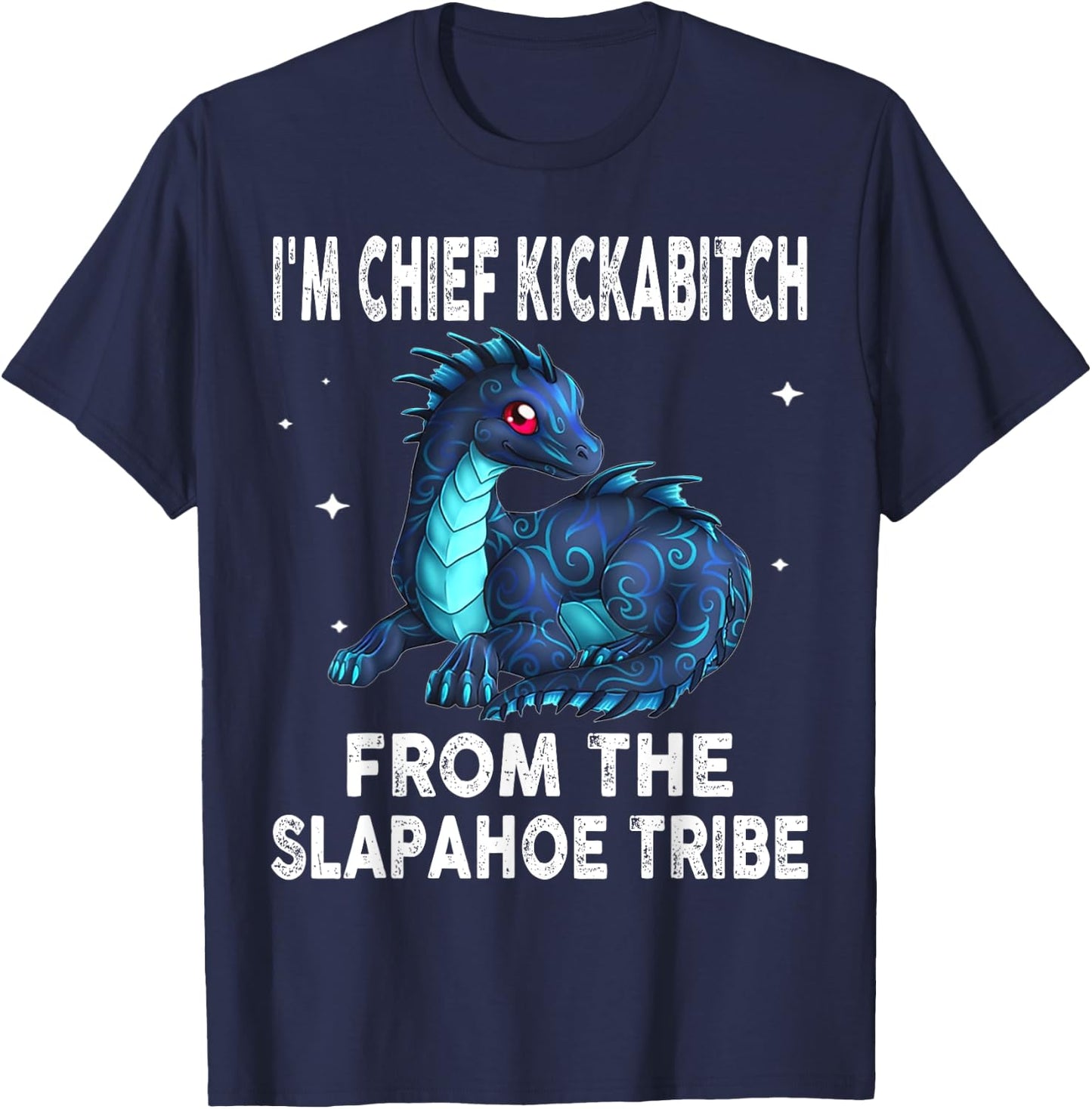 Dragon - I'm Chief Kickabitch From The Slapahoe Tribe T-Shirt - T-Shirt | Navy