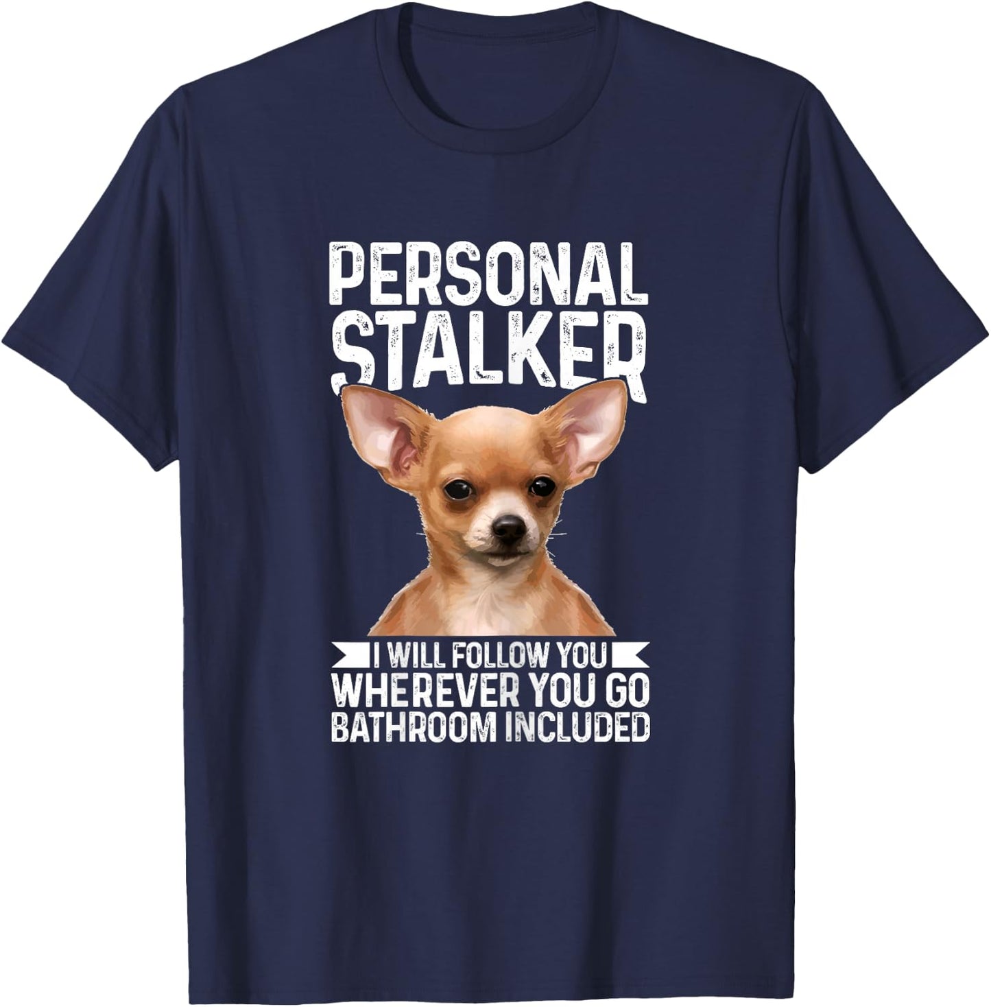 Chihuahua Personal Stalker Funny Cute Dog Chihuahua Mom T-Shirt - T-Shirt | Navy