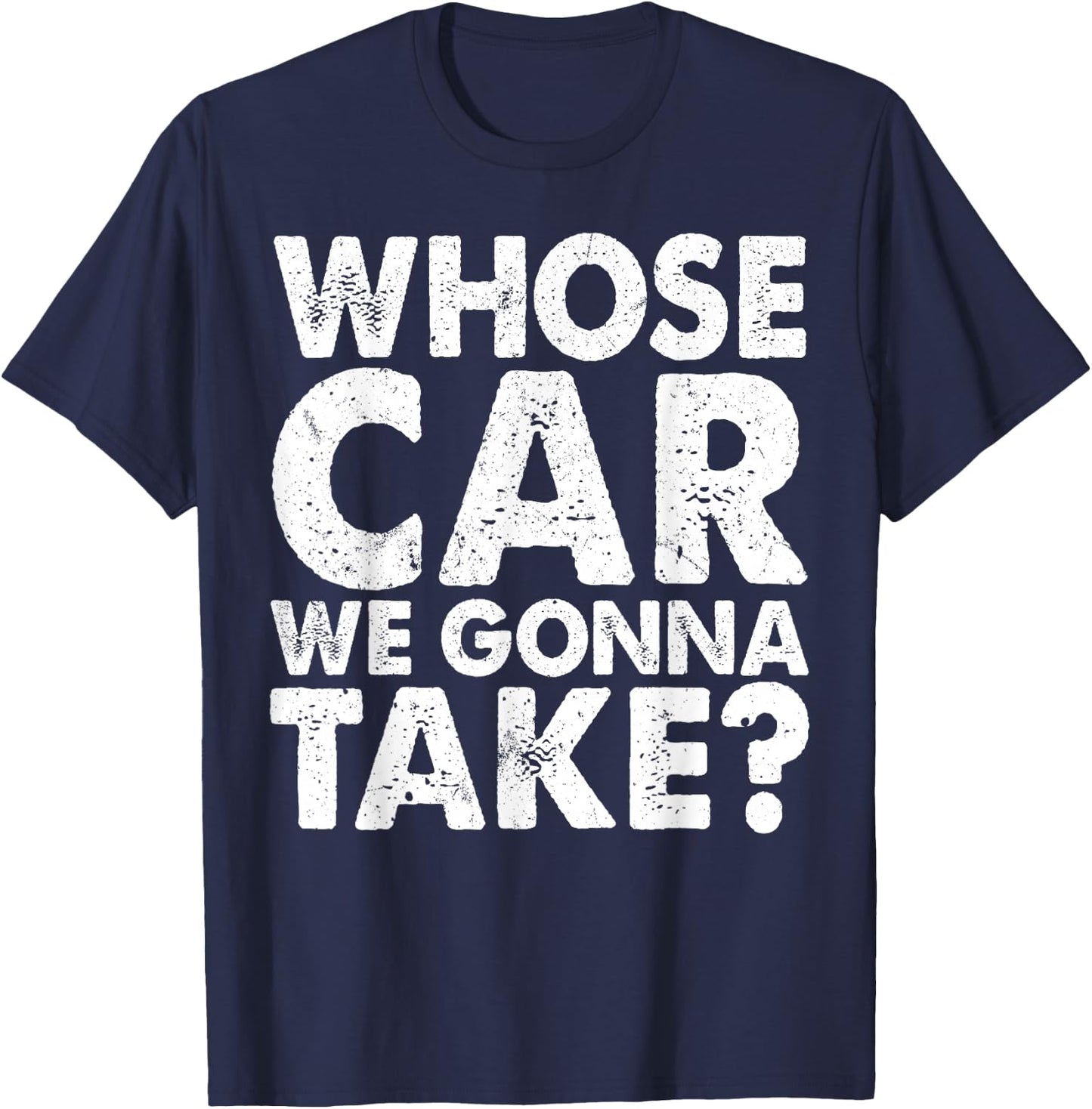Whose Car We Gonna Take Car Mechanic Repair Vehicles Car Guy T-Shirt - T-Shirt | Navy