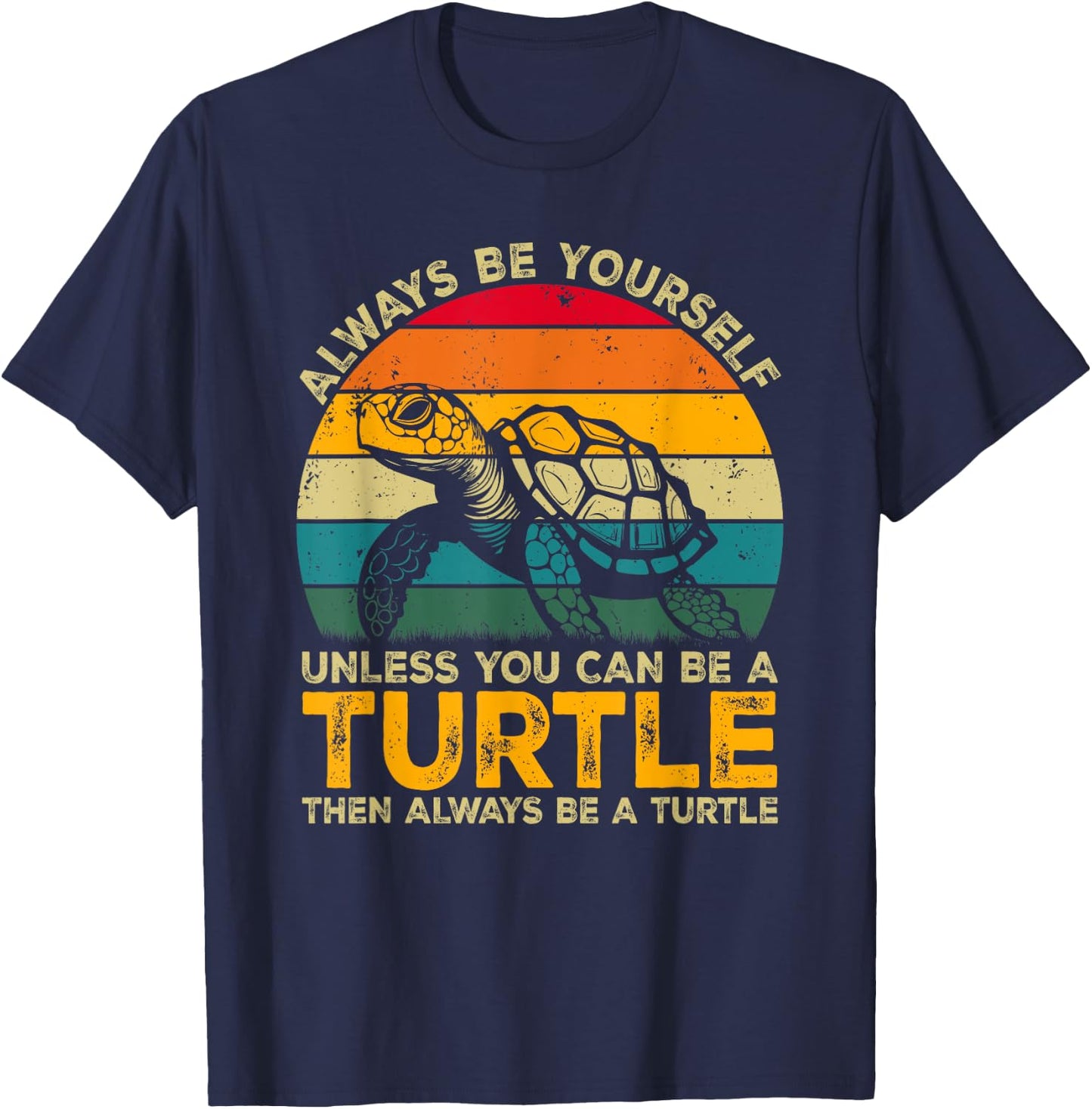 Always Be Yourself Unless You Can Be A Turtle, Funny Turtle T-Shirt - T-Shirt | Navy