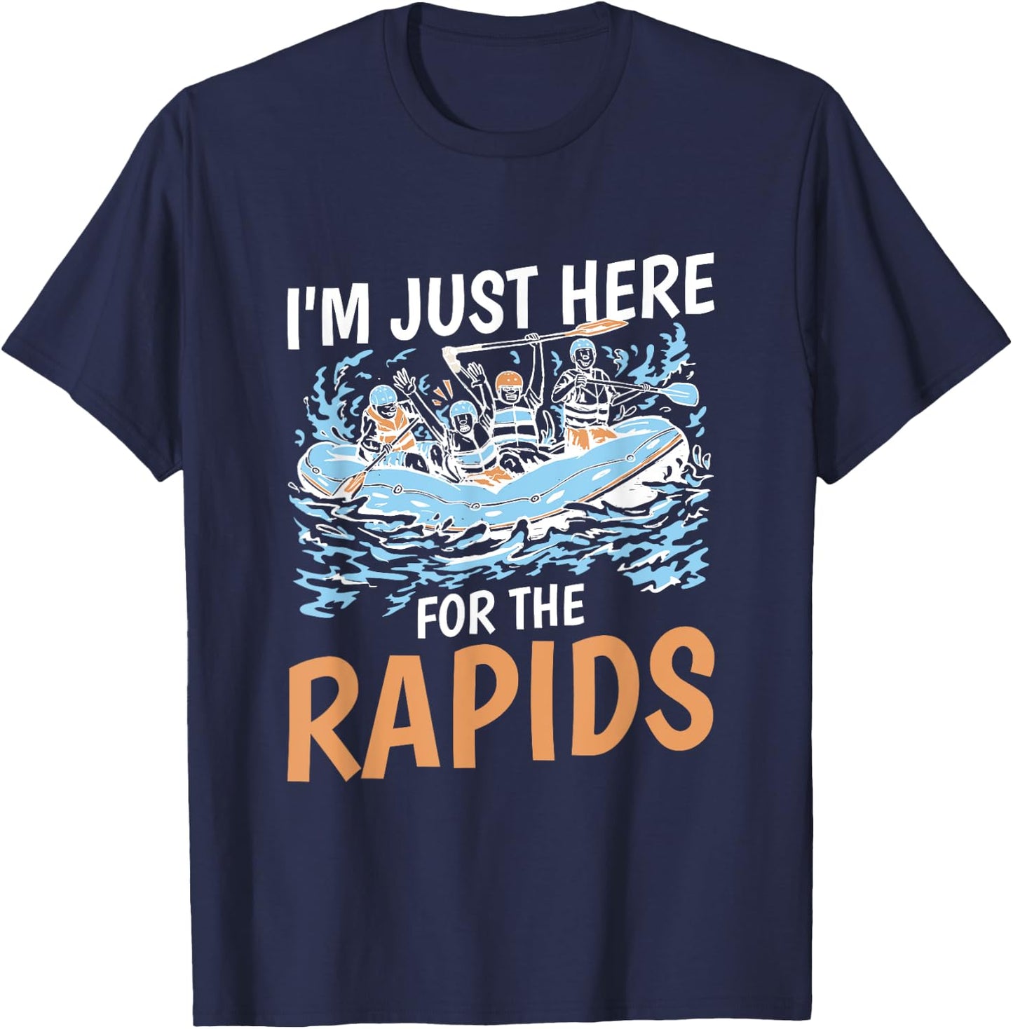 River Rafting I'M Just Here For The Rapids, Rafter T-Shirt - T-Shirt | Navy