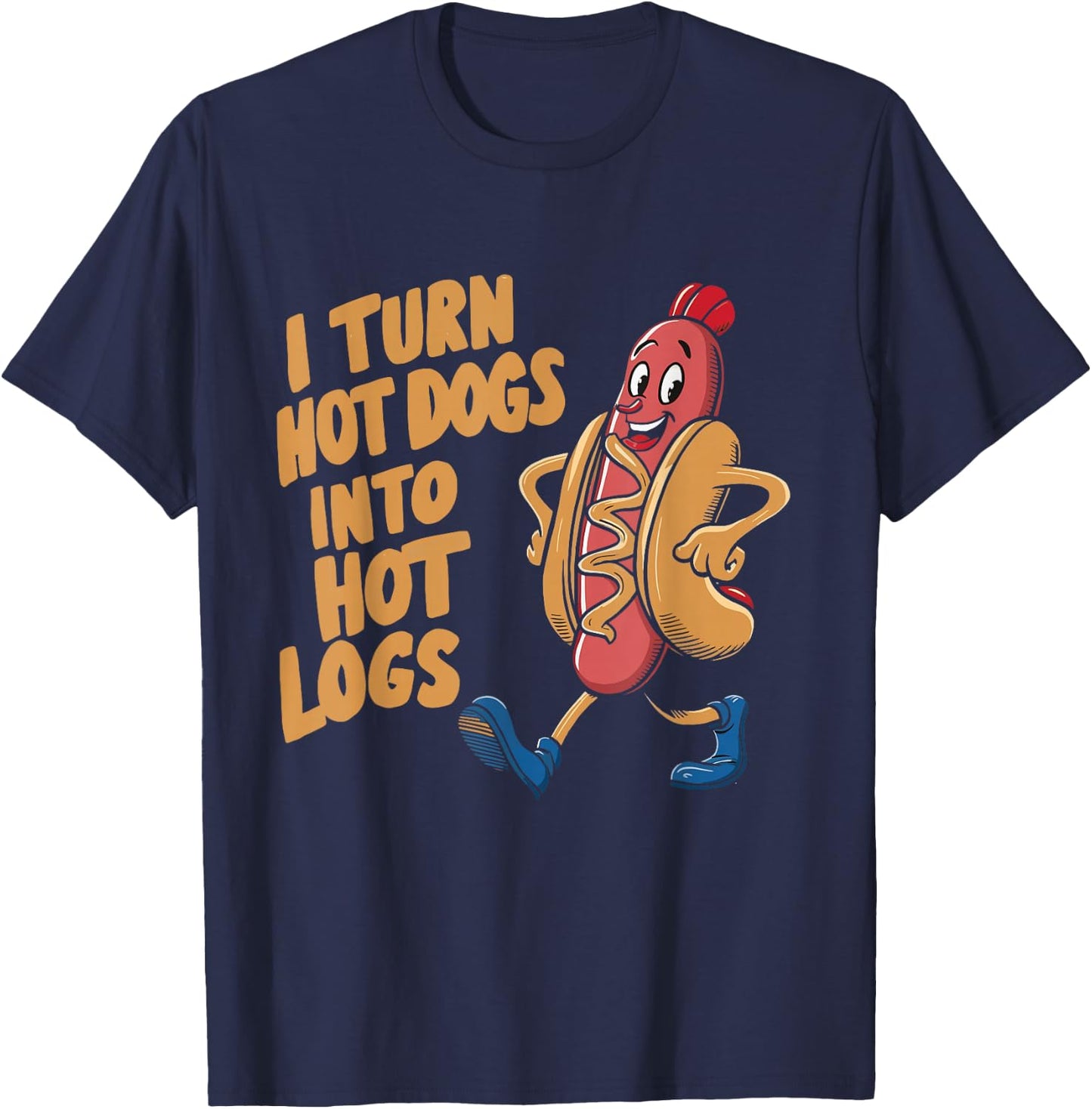 I Turn Hotdogs Into Hot Logs T-Shirt - T-Shirt | Navy