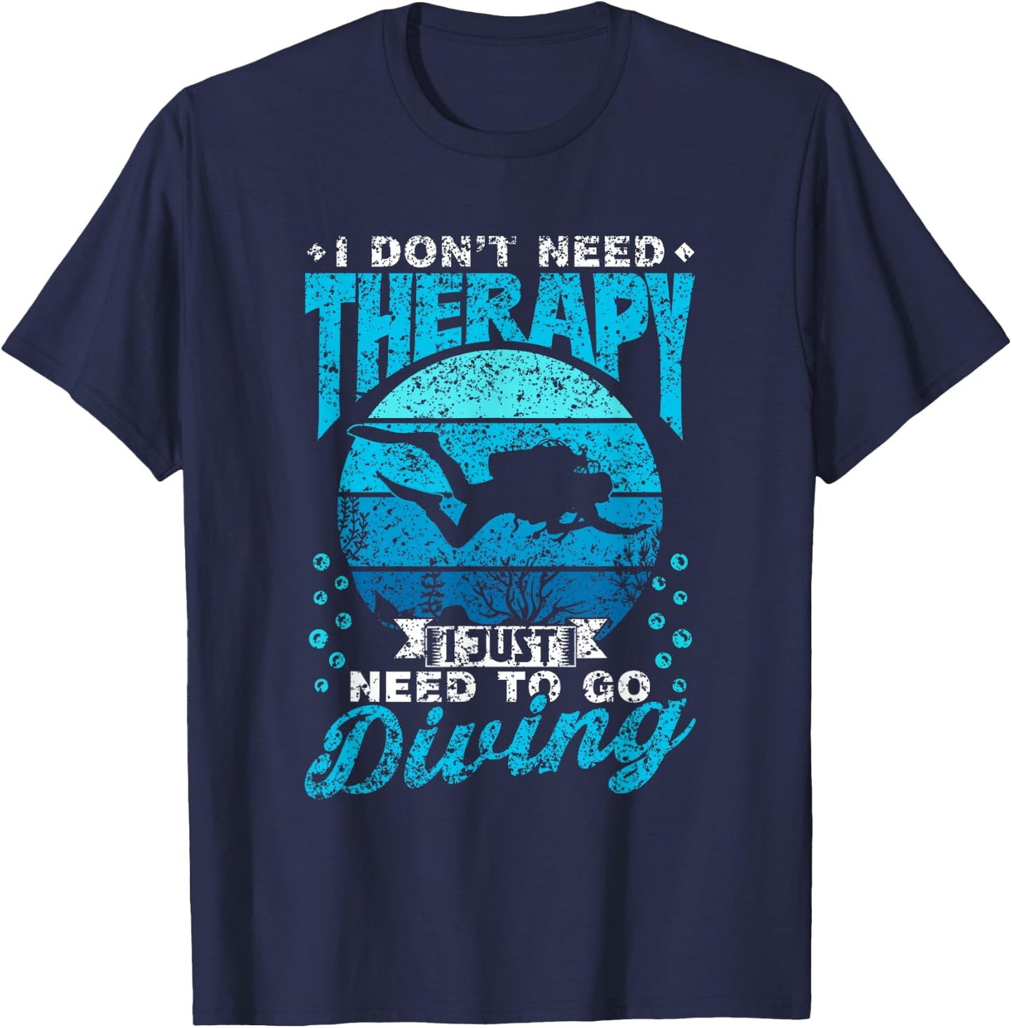 I Don't Need Therapy I Just Need To Go Diving Scuba Diving T-Shirt - T-Shirt | Navy