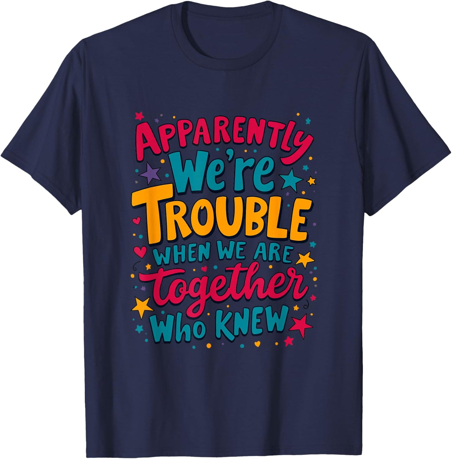 Apparently We'Re Trouble When We Are Together Who Knew T-Shirt - T-Shirt | Navy