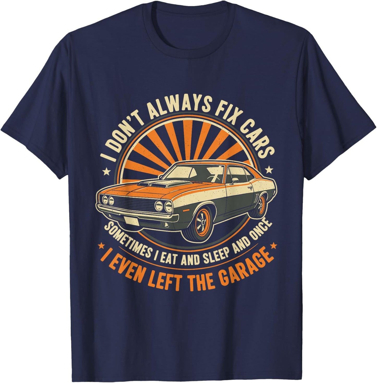 I Don’t Always Fix Cars Funny Auto Mechanic Car Guy Garage T-Shirt - T-Shirt | Navy