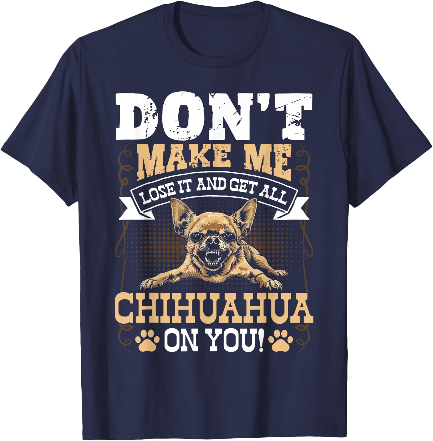 Don't Make Me Lose It And Get All Chihuahua On You T-Shirt - T-Shirt | Navy