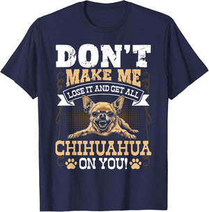 Don't Make Me Lose It And Get All Chihuahua On You T-Shirt - T-Shirt | Navy