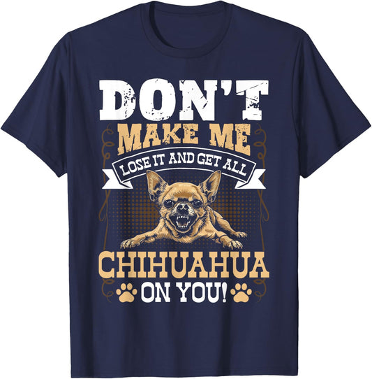 Don't Make Me Lose It And Get All Chihuahua On You T-Shirt - T-Shirt | Navy